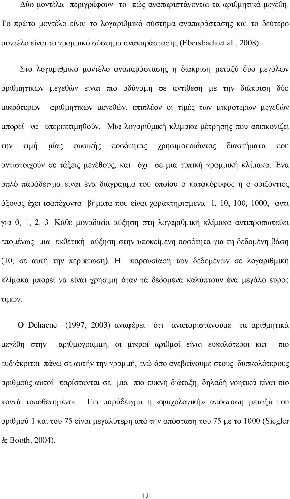 Στο λογαριθμικό μοντέλο αναπαράστασης η διάκριση μεταξύ δύο μεγάλων αριθμητικών μεγεθών είναι πιο αδύναμη σε αντίθεση με την διάκριση δύο μικρότερων αριθμητικών μεγεθών, επιπλέον οι τιμές των