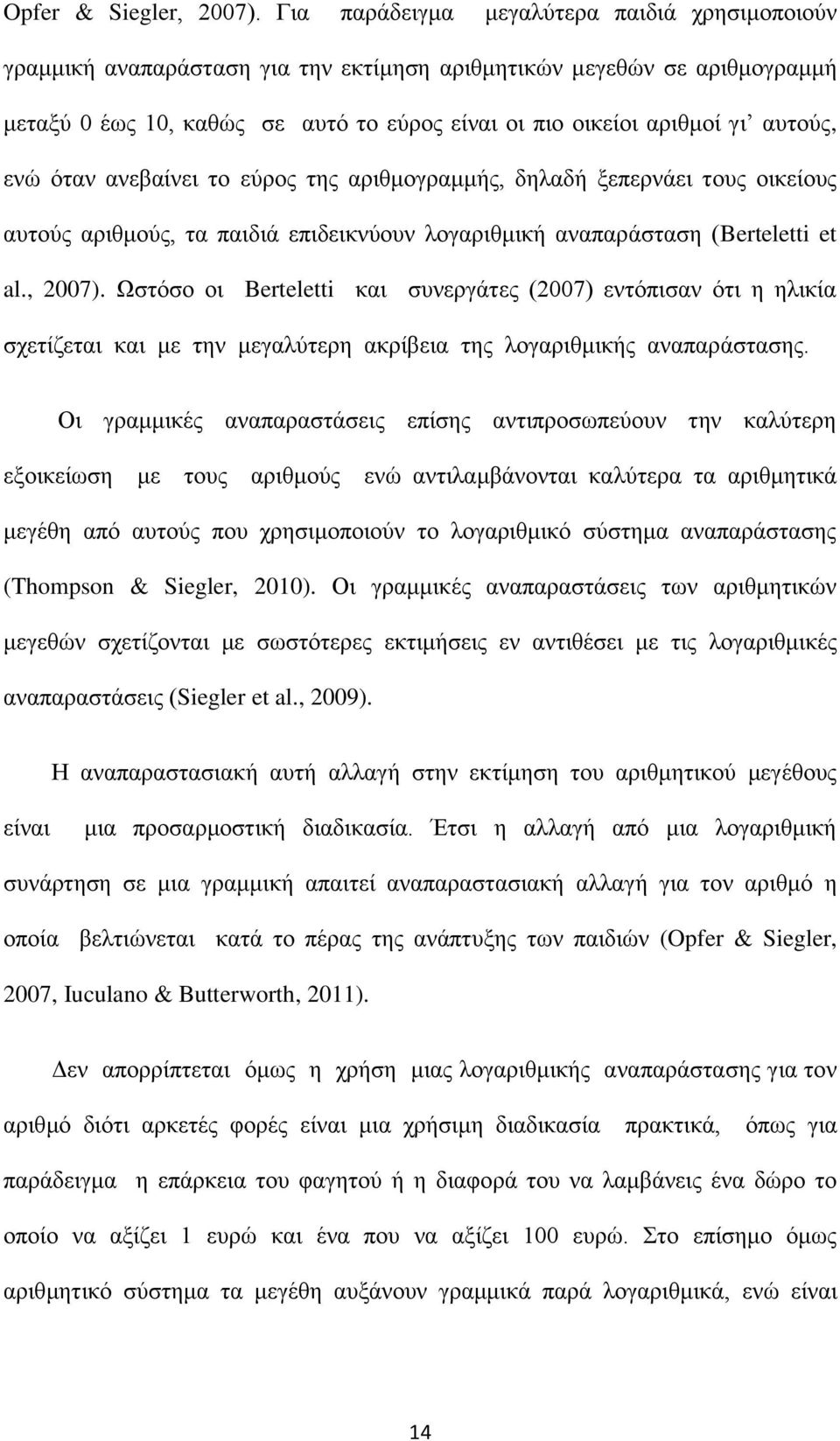 αυτούς, ενώ όταν ανεβαίνει το εύρος της αριθμογραμμής, δηλαδή ξεπερνάει τους οικείους αυτούς αριθμούς, τα παιδιά επιδεικνύουν λογαριθμική αναπαράσταση (Berteletti et al., 2007).