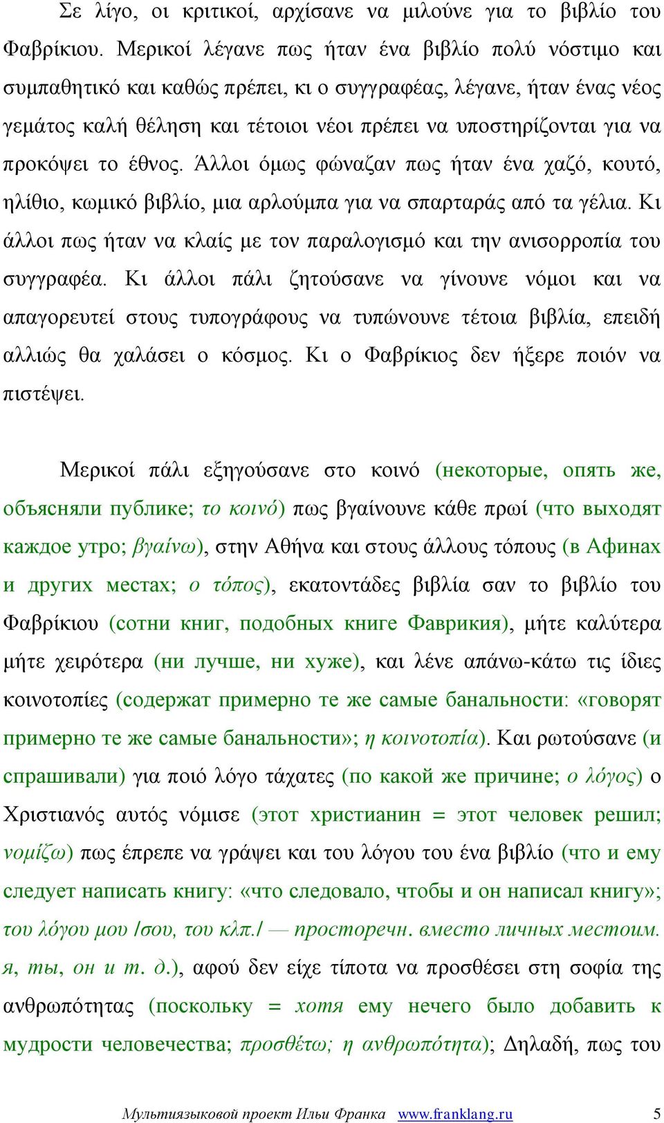 το έθνος. Άλλοι όμως φώναζαν πως ήταν ένα χαζό, κουτό, ηλίθιο, κωμικό βιβλίο, μια αρλούμπα για να σπαρταράς από τα γέλια.