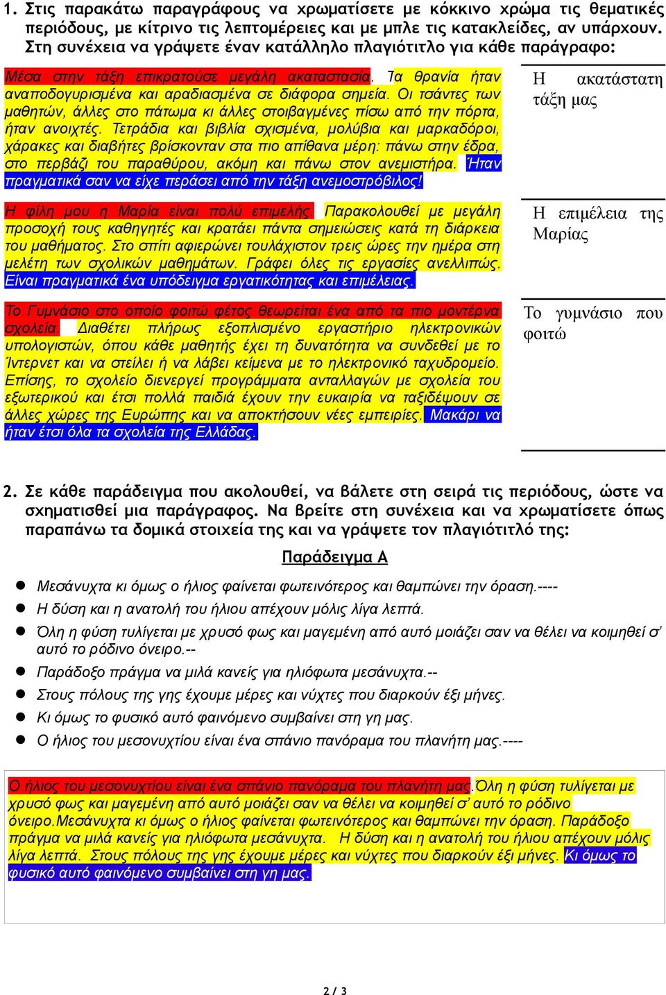 Οι τσάντες των μαθητών, άλλες στο πάτωμα κι άλλες στοιβαγμένες πίσω από την πόρτα, ήταν ανοιχτές.