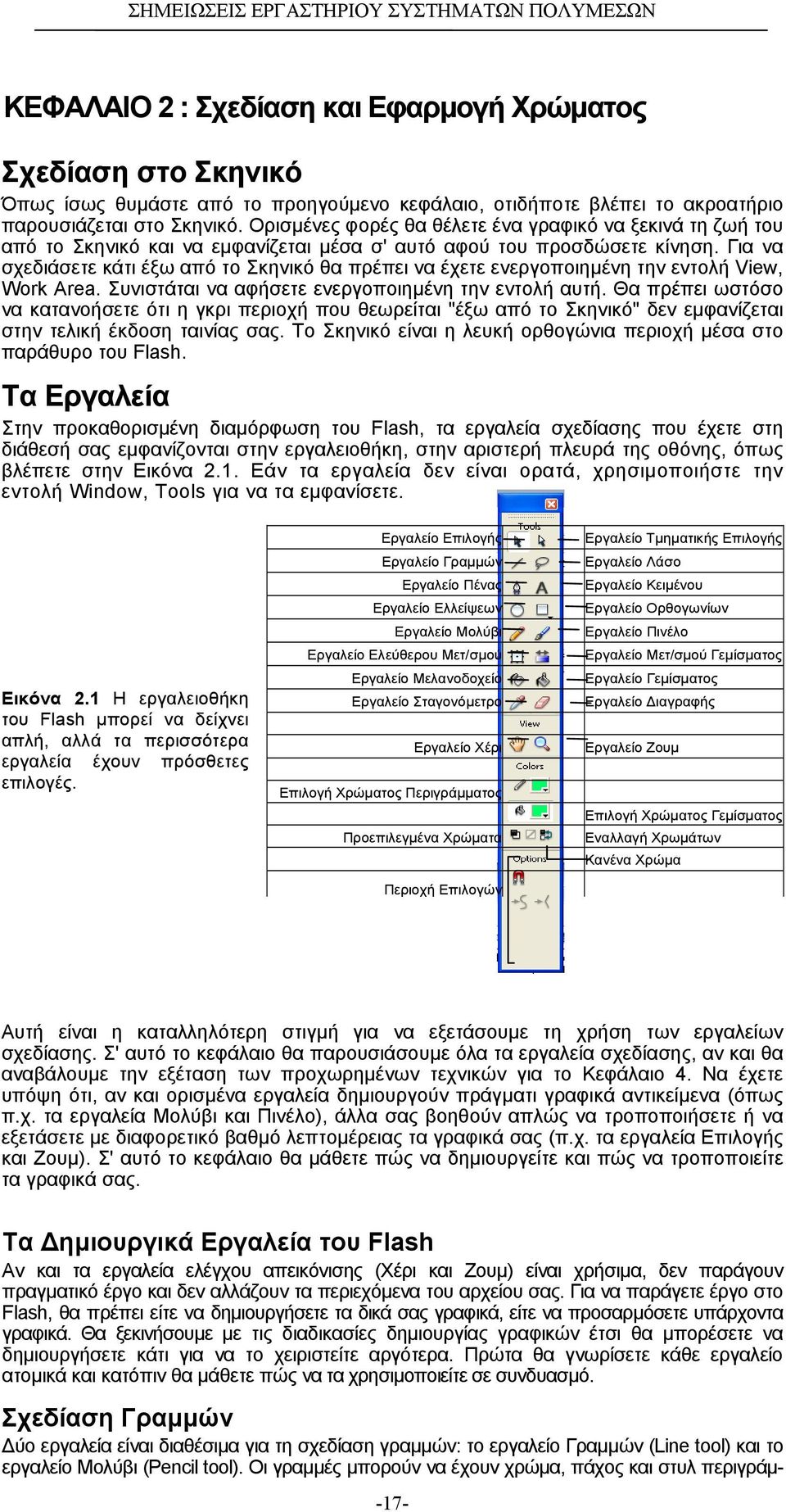 Για να σχεδιάσετε κάτι έξω από το Σκηνικό θα πρέπει να έχετε ενεργοποιηµένη την εντολή View, Work Area. Συνιστάται να αφήσετε ενεργοποιηµένη την εντολή αυτή.