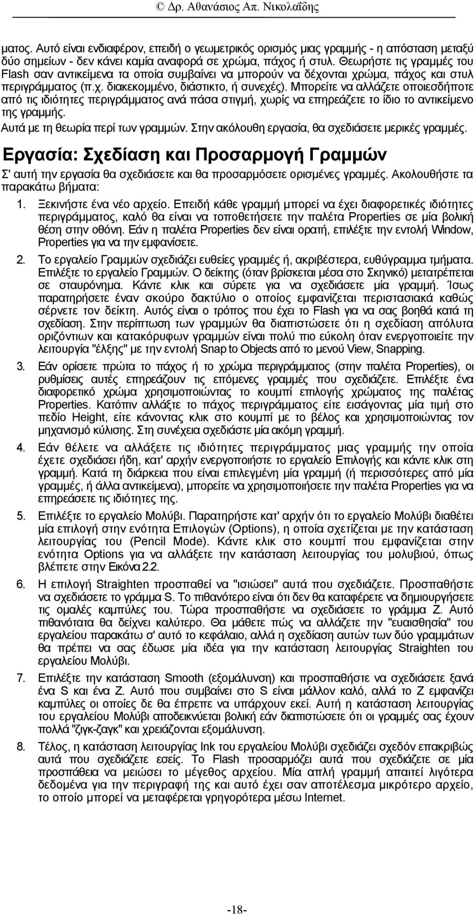 Μπορείτε να αλλάζετε οποιεσδήποτε από τις ιδιότητες περιγράµµατος ανά πάσα στιγµή, χωρίς να επηρεάζετε το ίδιο το αντικείµενο της γραµµής. Αυτά µε τη θεωρία περί των γραµµών.