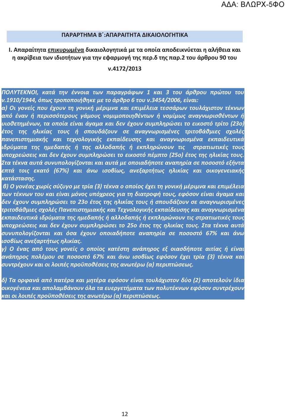 3454/2006, είναι: α) Οι γονείς που έχουν τη γονική μέριμνα και επιμέλεια τεσσάρων τουλάχιστον τέκνων από έναν ή περισσότερους γάμους νομιμοποιηθέντων ή νομίμως αναγνωρισθέντων ή υιοθετημένων, τα