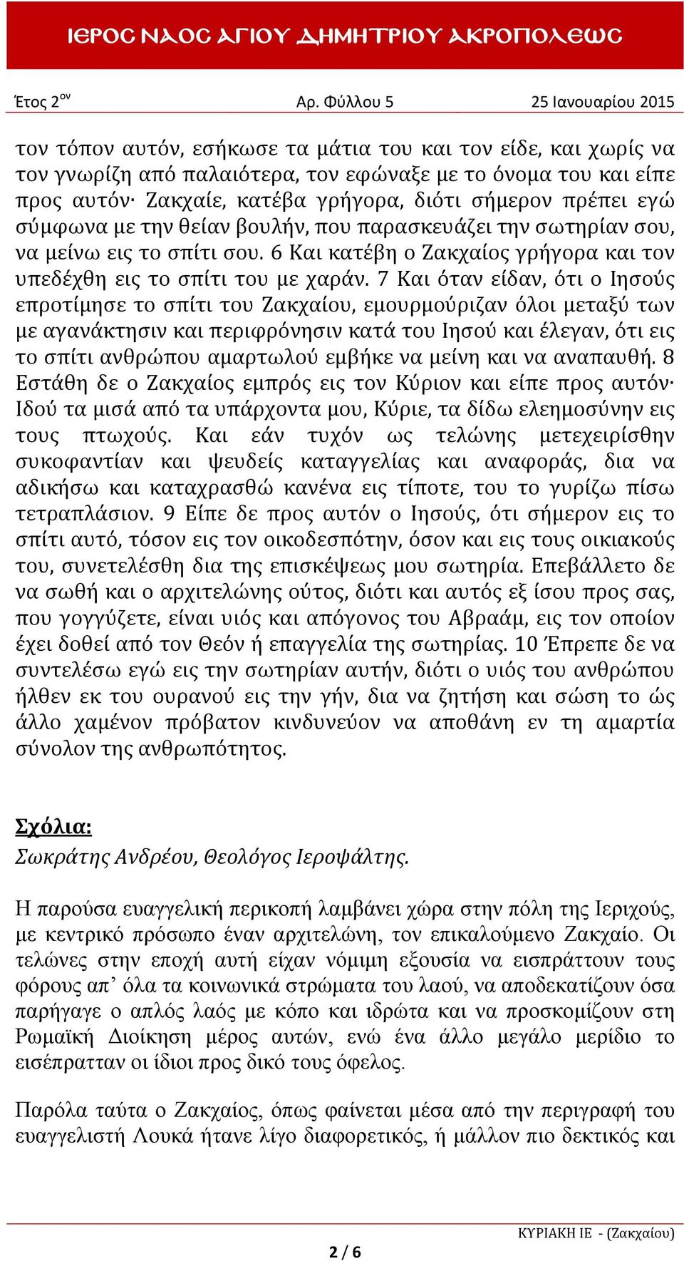 7 Και όταν είδαν, ότι ο Ιησούς επροτίμησε το σπίτι του Ζακχαίου, εμουρμούριζαν όλοι μεταξύ των με αγανάκτησιν και περιφρόνησιν κατά του Ιησού και έλεγαν, ότι εις το σπίτι ανθρώπου αμαρτωλού εμβήκε να