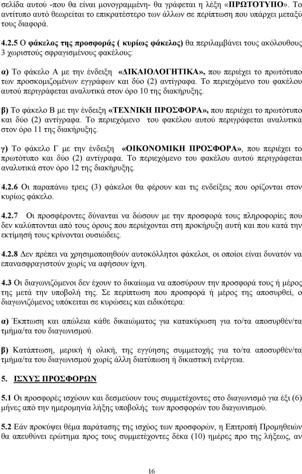 προσκοµιζοµένων εγγράφων και δύο (2) αντίγραφα. Το περιεχόµενο του φακέλου αυτού περιγράφεται αναλυτικά στον όρο 10 της διακήρυξης.