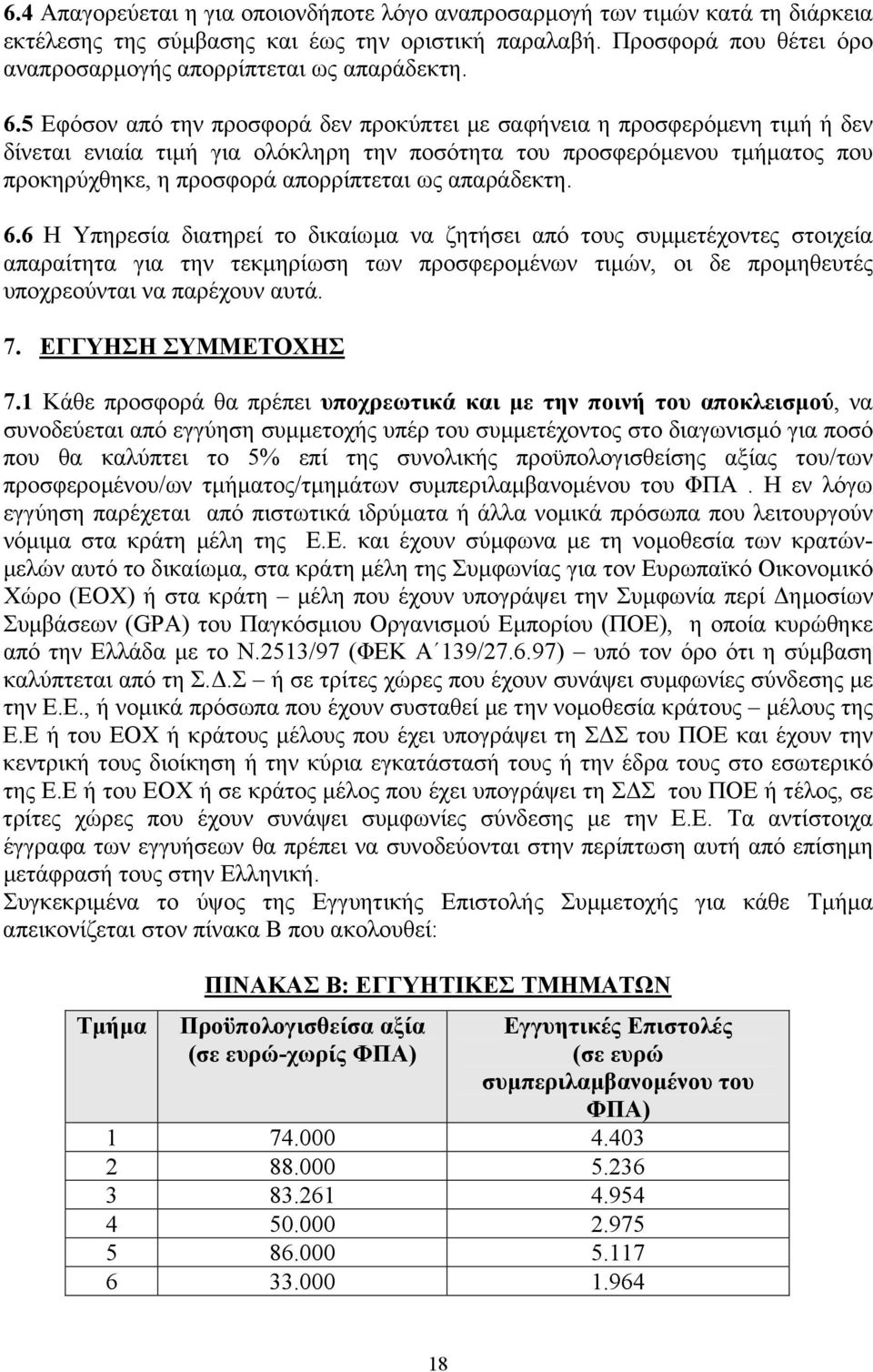 5 Εφόσον από την προσφορά δεν προκύπτει µε σαφήνεια η προσφερόµενη τιµή ή δεν δίνεται ενιαία τιµή για ολόκληρη την ποσότητα του προσφερόµενου τµήµατος που προκηρύχθηκε, η προσφορά απορρίπτεται ως