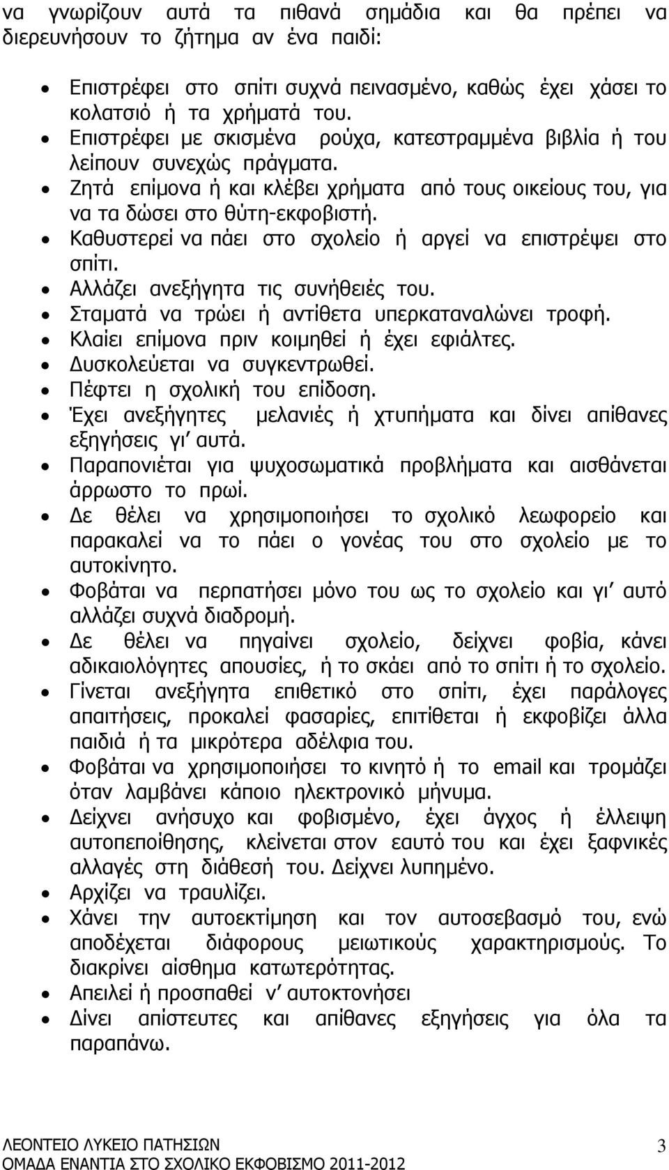 Καθυστερεί να πάει στο σχολείο ή αργεί να επιστρέψει στο σπίτι. Αλλάζει ανεξήγητα τις συνήθειές του. Σταµατά να τρώει ή αντίθετα υπερκαταναλώνει τροφή. Κλαίει επίµονα πριν κοιµηθεί ή έχει εφιάλτες.