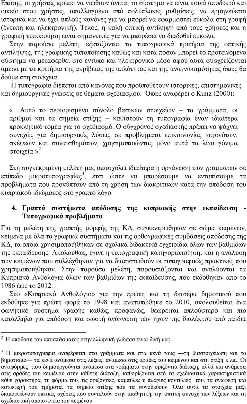 Στην παρούσα μελέτη, εξετάζονται τα τυπογραφικά κριτήρια της οπτικής αντίληψης, της γραφικής τυποποίησης καθώς και κατά πόσον μπορεί το προτεινόμενο σύστημα να μεταφερθεί στο έντυπο και ηλεκτρονικό