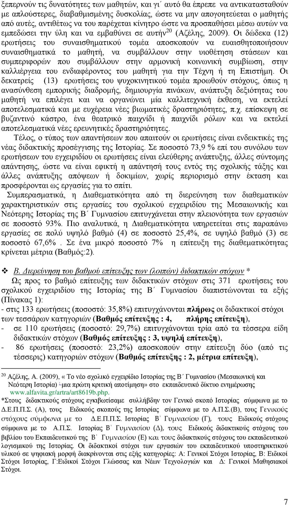 Οι δώδεκα (12) ερωτήσεις του συναισθηματικού τομέα αποσκοπούν να ευαισθητοποιήσουν συναισθηματικά το μαθητή, να συμβάλλουν στην υιοθέτηση στάσεων και συμπεριφορών που συμβάλλουν στην αρμονική