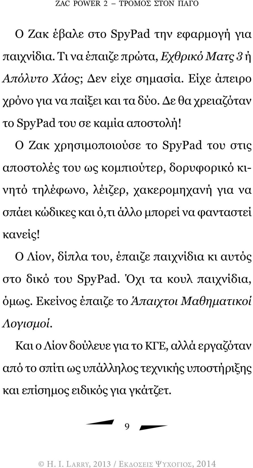 Ο Ζακ χρησιµοποιούσε το SpyPad του στις αποστολές του ως κοµπιούτερ, δορυφορικό κινητό τηλέφωνο, λέιζερ, χακεροµηχανή για να σπάει κώδικες και ό,τι άλλο µπορεί να φανταστεί