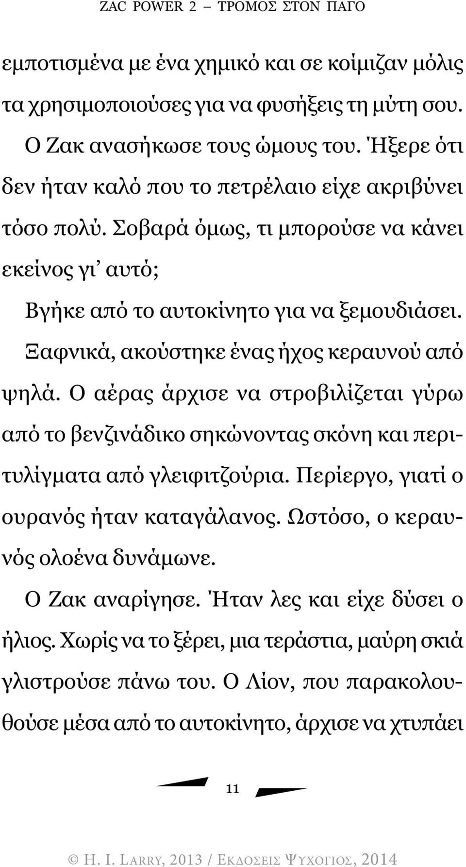 Ξαφνικά, ακούστηκε ένας ήχος κεραυνού από ψηλά. Ο αέρας άρχισε να στροβιλίζεται γύρω από το βενζινάδικο σηκώνοντας σκόνη και περιτυλίγµατα από γλειφιτζούρια.