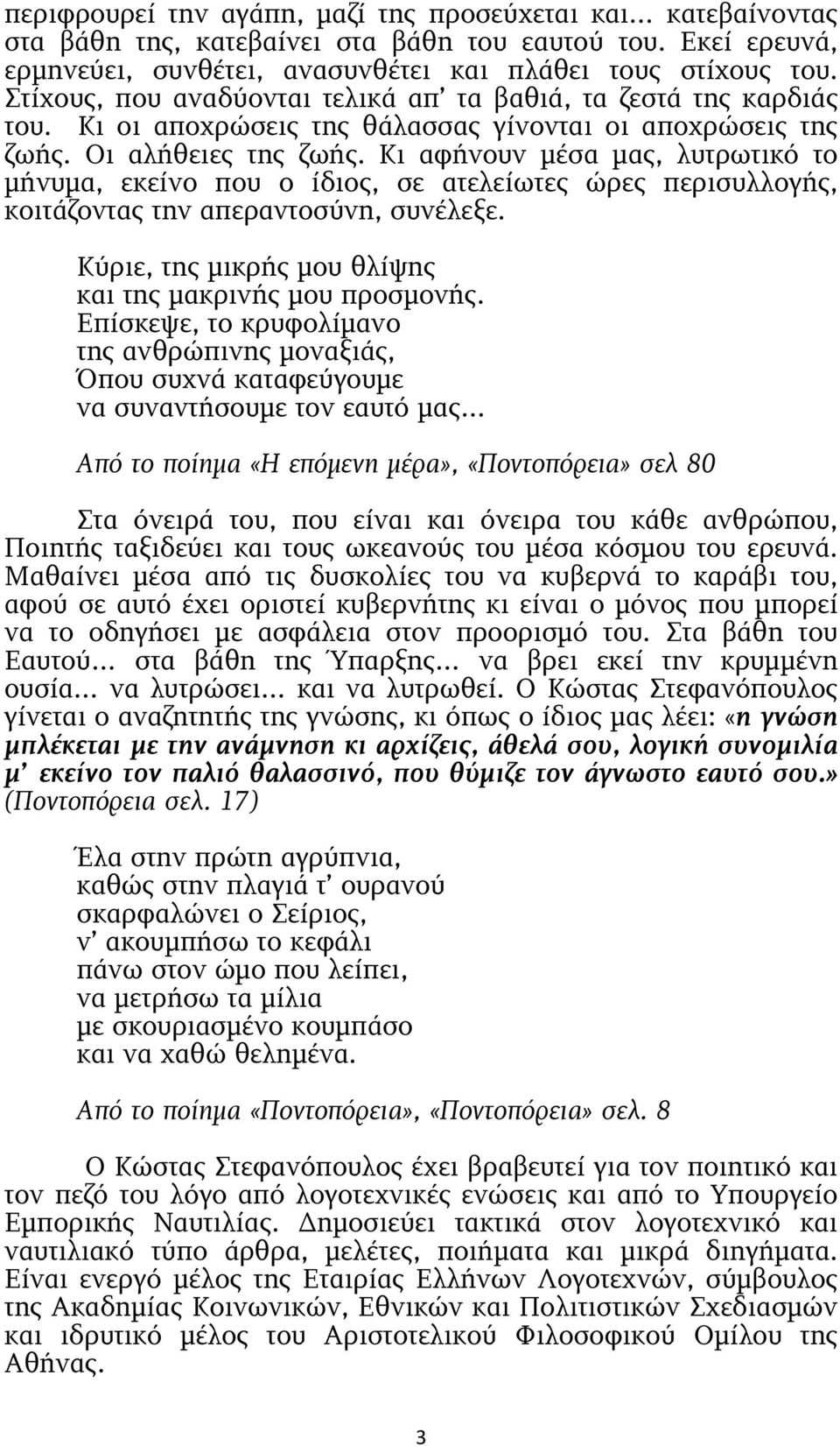 Κι αφήνουν µέσα µας, λυτρωτικό το µήνυµα, εκείνο που ο ίδιος, σε ατελείωτες ώρες περισυλλογής, κοιτάζοντας την απεραντοσύνη, συνέλεξε. Κύριε, της µικρής µου θλίψης και της µακρινής µου προσµονής.