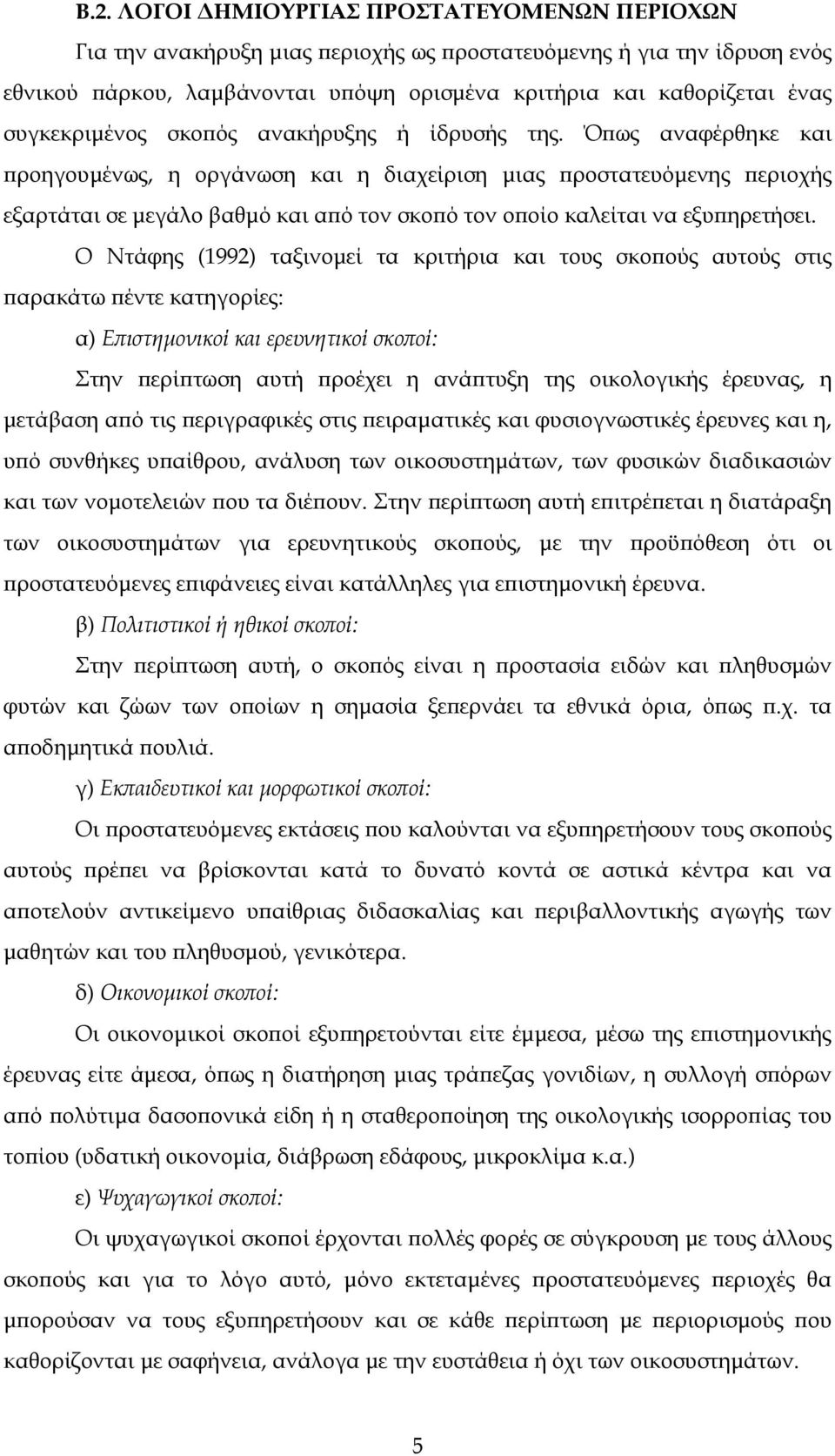 Όπως αναφέρθηκε και προηγουμένως, η οργάνωση και η διαχείριση μιας προστατευόμενης περιοχής εξαρτάται σε μεγάλο βαθμό και από τον σκοπό τον οποίο καλείται να εξυπηρετήσει.