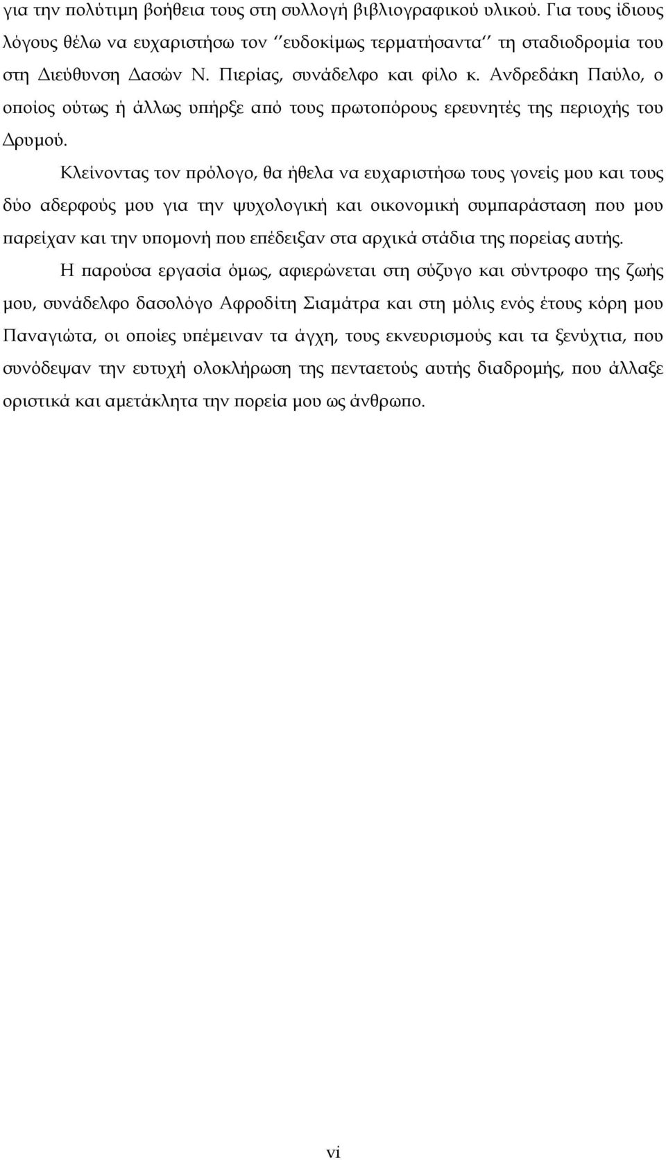 Κλείνοντας τον πρόλογο, θα ήθελα να ευχαριστήσω τους γονείς μου και τους δύο αδερφούς μου για την ψυχολογική και οικονομική συμπαράσταση που μου παρείχαν και την υπομονή που επέδειξαν στα αρχικά