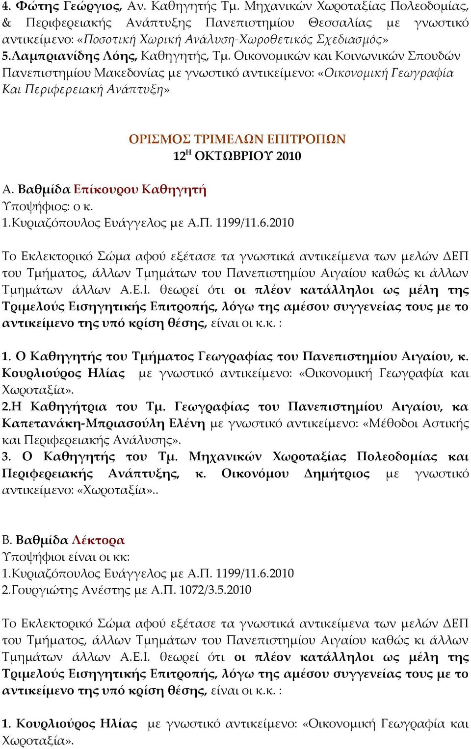 Οικονομικών και Κοινωνικών Σπουδών Πανεπιστημίου Μακεδονίας με γνωστικό αντικείμενο: «Οικονομική Γεωγραφία Και Περιφερειακή Ανάπτυξη» ΟΡΙΣΜΟΣ ΤΡΙΜΕΛΩΝ ΕΠΙΤΡΟΠΩΝ 12 Η ΟΚΤΩΒΡΙΟΥ 2010 Α.