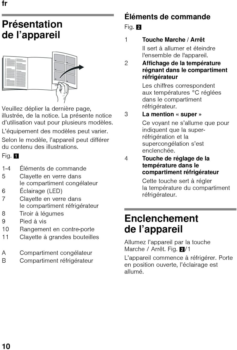 1 1-4 Éléments de commande 5 Clayette en verre dans le compartiment congélateur 6 Éclairage (LED) 7 Clayette en verre dans le compartiment réfrigérateur 8 Tiroir à légumes 9 Pied à vis 10 Rangement