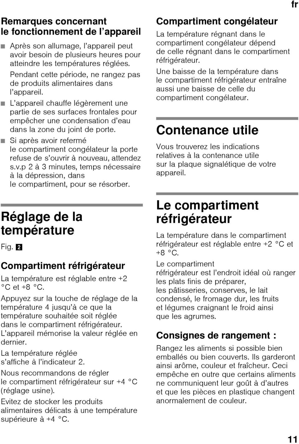 L appareil chauffe légèrement une partie de ses surfaces frontales pour empêcher une condensation d eau dans la zone du joint de porte.