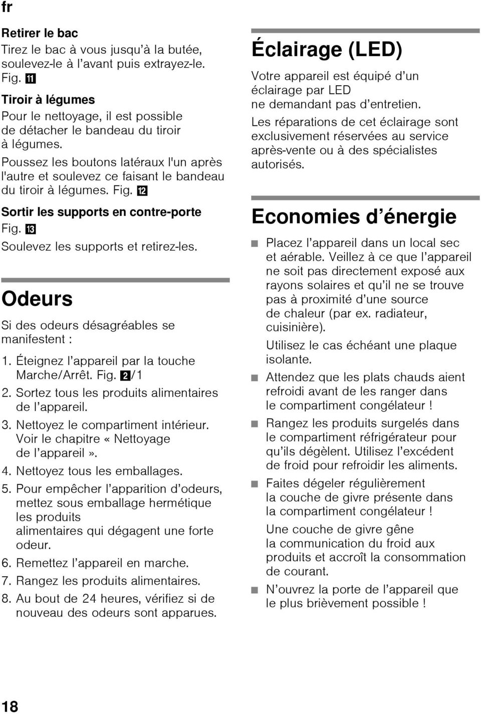 Odeurs Si des odeurs désagréables se manifestent : 1. Éteignez l appareil par la touche Marche/Arrêt. Fig. 2/1 2. Sortez tous les produits alimentaires de l appareil. 3.