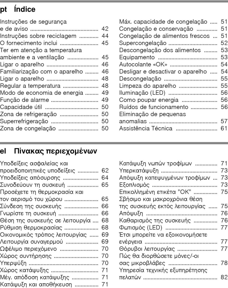 .. 50 Superrefrigeração... 50 Zona de congelação... 50 Máx. capacidade de congelação... 51 Congelação e conservação... 51 Congelação de alimentos frescos... 51 Supercongelação.