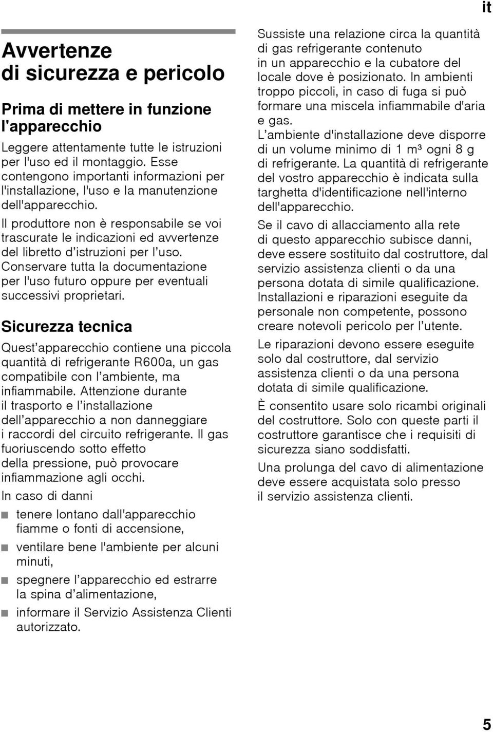 Il produttore non è responsabile se voi trascurate le indicazioni ed avvertenze del libretto d istruzioni per l uso.