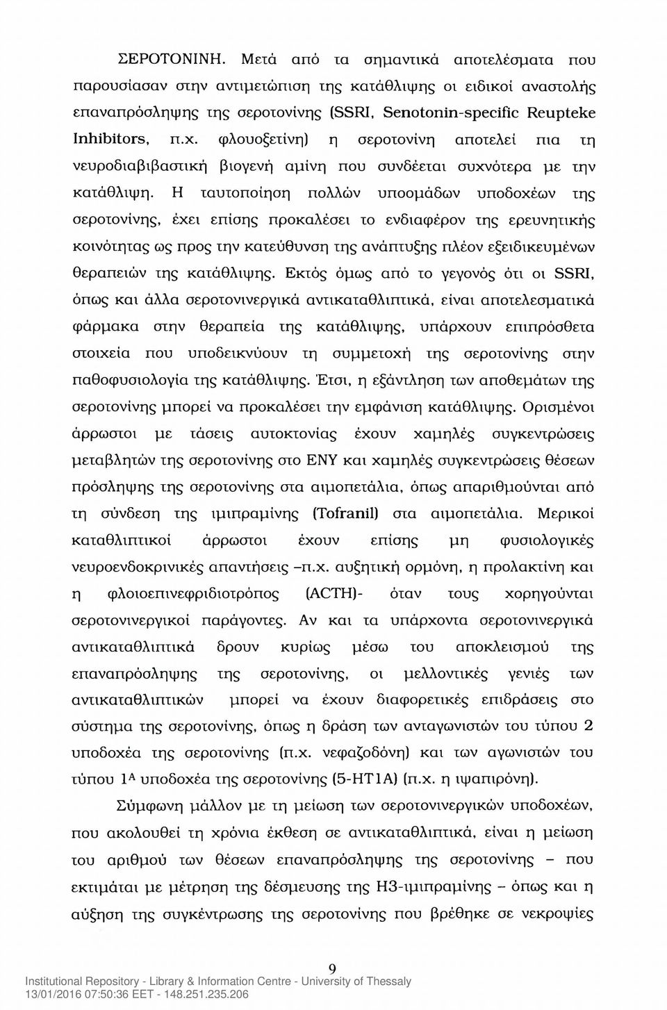 Η ταυτοποίηση πολλών υποομάδων υποδοχέων της σεροτονίνης, έχει επίσης προκαλέσει το ενδιαφέρον της ερευνητικής κοινότητας ως προς την κατεύθυνση της ανάπτυξης πλέον εξειδικευμένων θεραπειών της