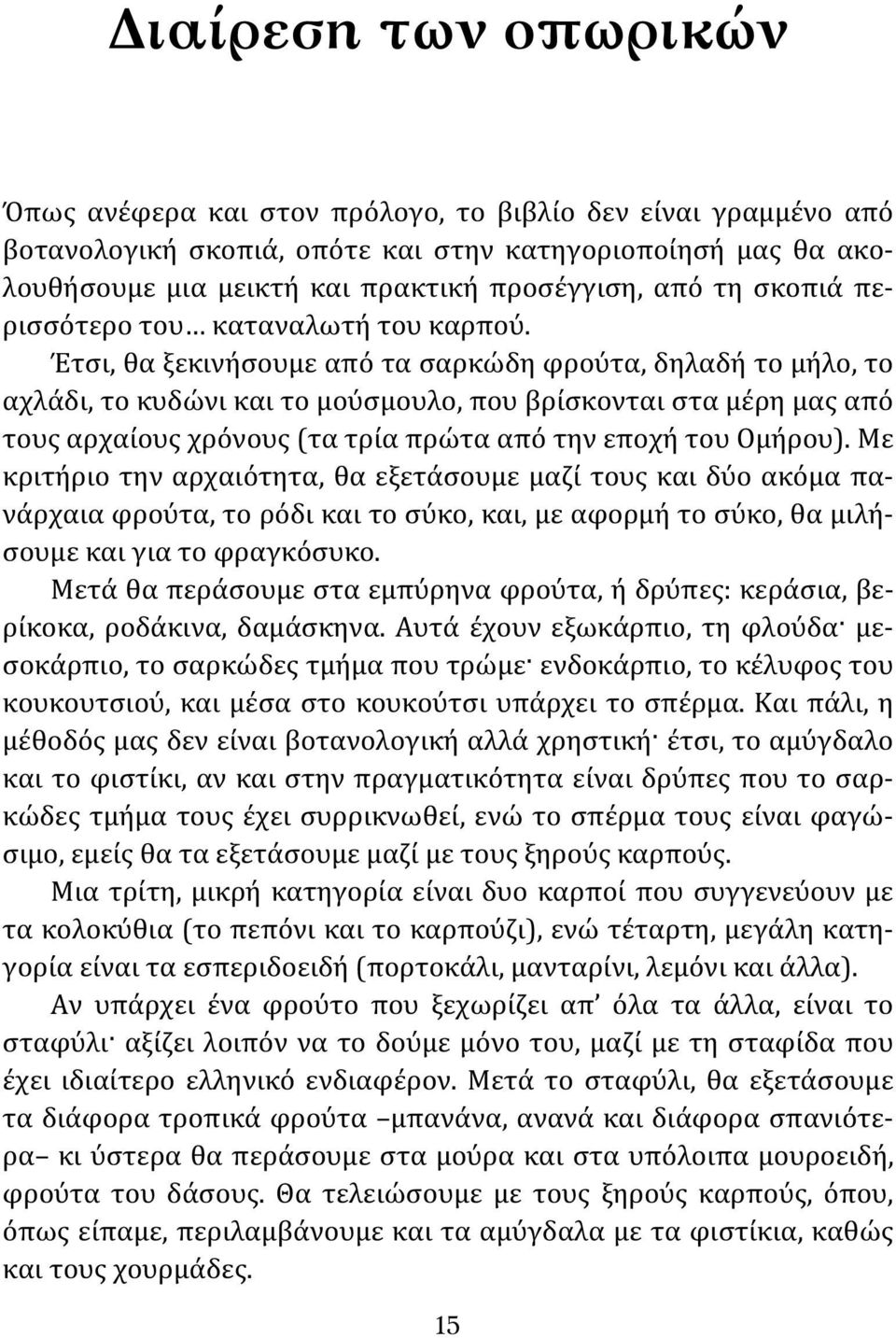 Έτσι, θα ξεκινήσουμε από τα σαρκώδη φρούτα, δηλαδή το μήλο, το αχλάδι, το κυδώνι και το μούσμουλο, που βρίσκονται στα μέρη μας από τους αρχαίους χρόνους (τα τρία πρώτα από την εποχή του Ομήρου).