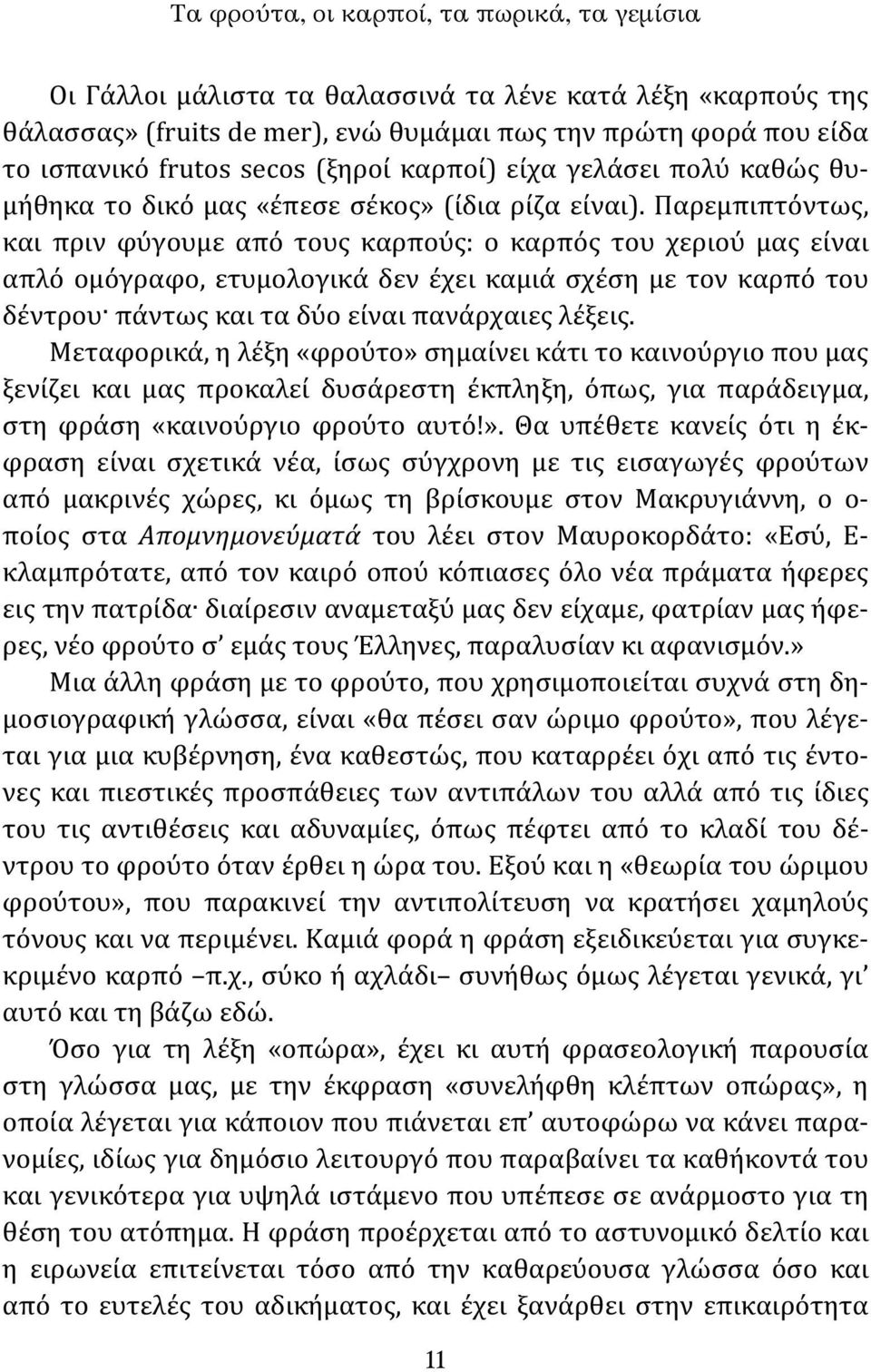 Παρεμπιπτόντως, και πριν φύγουμε από τους καρπούς: ο καρπός του χεριού μας είναι απλό ομόγραφο, ετυμολογικά δεν έχει καμιά σχέση με τον καρπό του δέντρου πάντως και τα δύο είναι πανάρχαιες λέξεις.