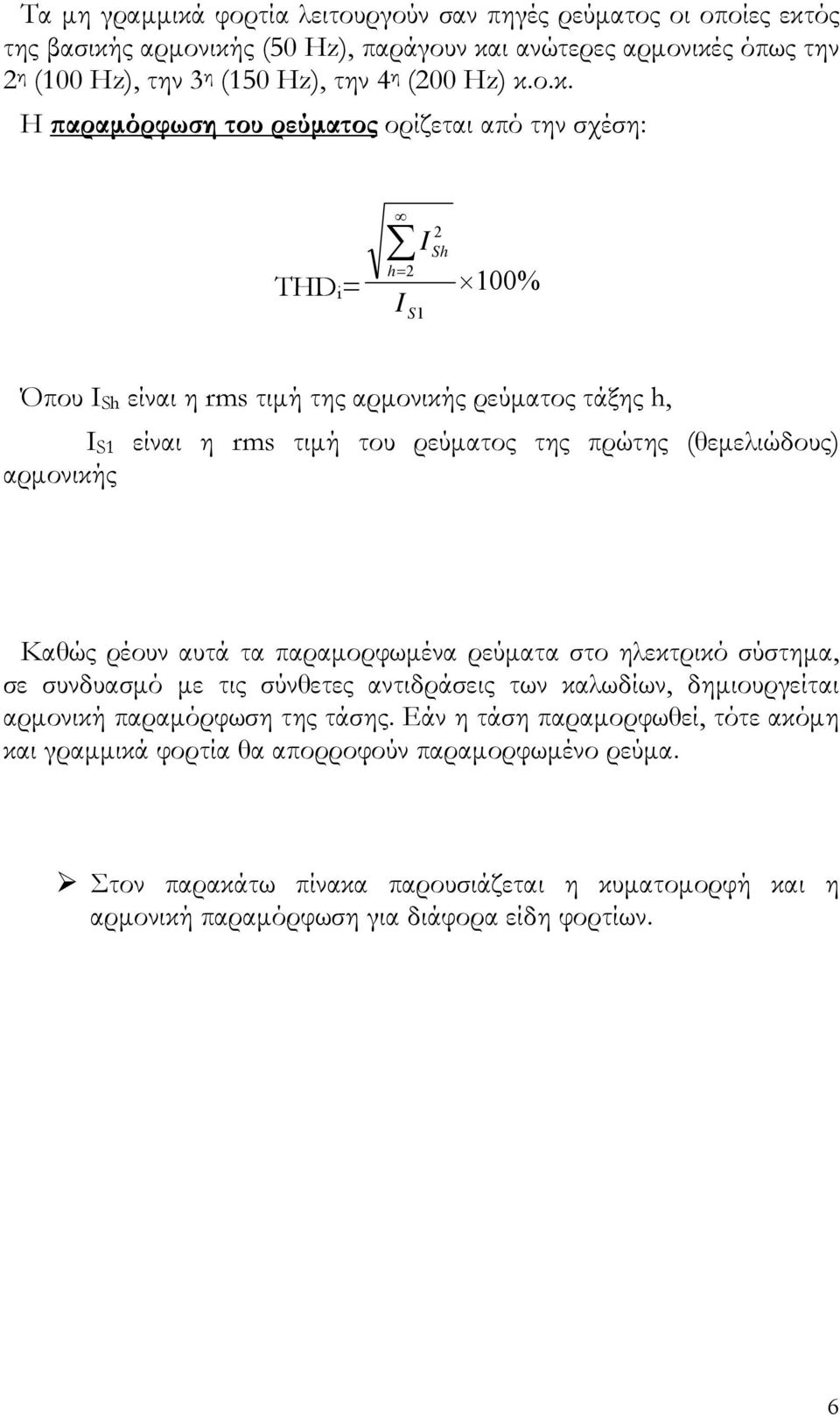 (θεμελιώδους) αρμονικής Καθώς ρέουν αυτά τα παραμορφωμένα ρεύματα στο ηλεκτρικό σύστημα, σε συνδυασμό με τις σύνθετες αντιδράσεις των καλωδίων, δημιουργείται αρμονική παραμόρφωση της τάσης.