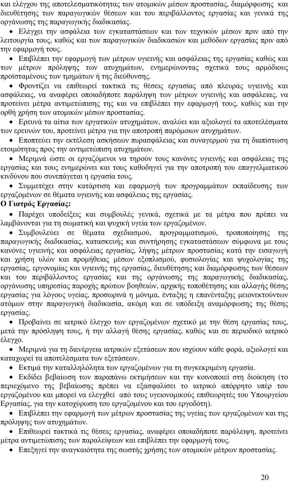 Επιβλέπει την εφαρµογή των µέτρων υγιεινής και ασφάλειας της εργασίας καθώς και των µέτρων πρόληψης των ατυχηµάτων, ενηµερώνοντας σχετικά τους αρµόδιους προϊσταµένους των τµηµάτων ή της διεύθυνσης.