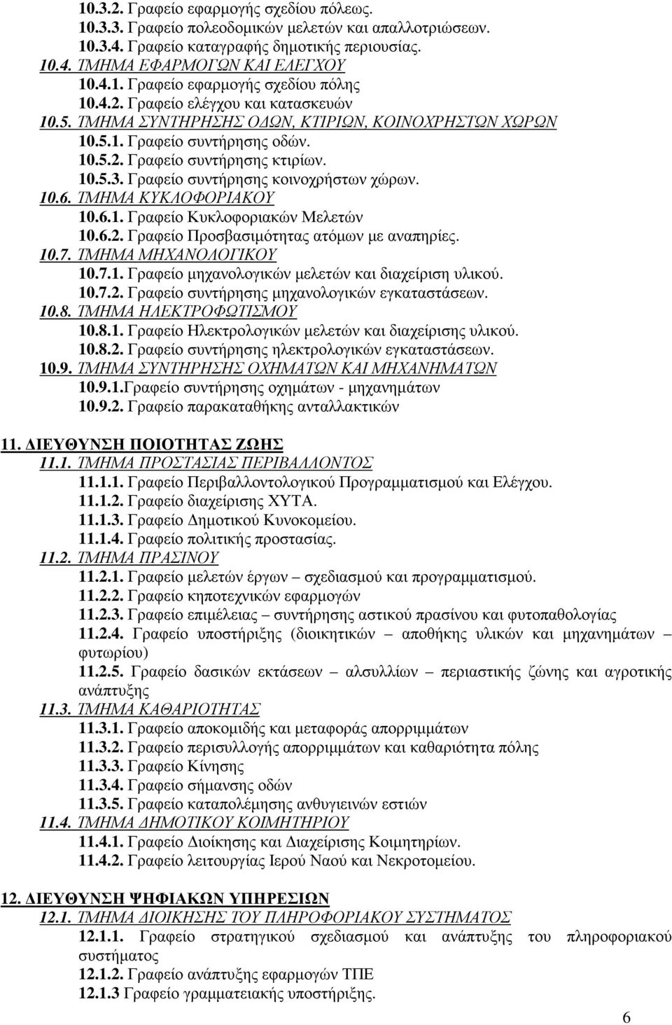 Γραφείο συντήρησης κοινοχρήστων χώρων. 10.6. ΤΜΗΜΑ ΚΥΚΛΟΦΟΡΙΑΚΟΥ 10.6.1. Γραφείο Κυκλοφοριακών Μελετών 10.6.2. Γραφείο Προσβασιµότητας ατόµων µε αναπηρίες. 10.7. ΤΜΗΜΑ ΜΗΧΑΝΟΛΟΓΙΚΟΥ 10.7.1. Γραφείο µηχανολογικών µελετών και διαχείριση υλικού.