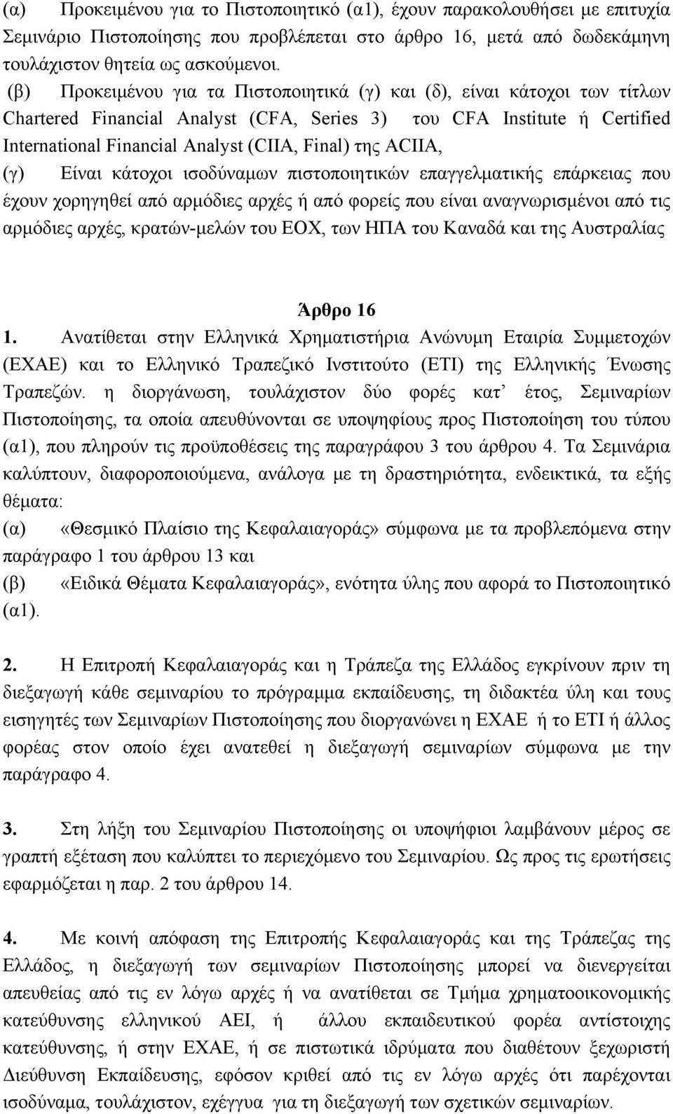 ACIIA, (γ) Είναι κάτοχοι ισοδύναµων πιστοποιητικών επαγγελµατικής επάρκειας που έχουν χορηγηθεί από αρµόδιες αρχές ή από φορείς που είναι αναγνωρισµένοι από τις αρµόδιες αρχές, κρατών-µελών του ΕΟΧ,