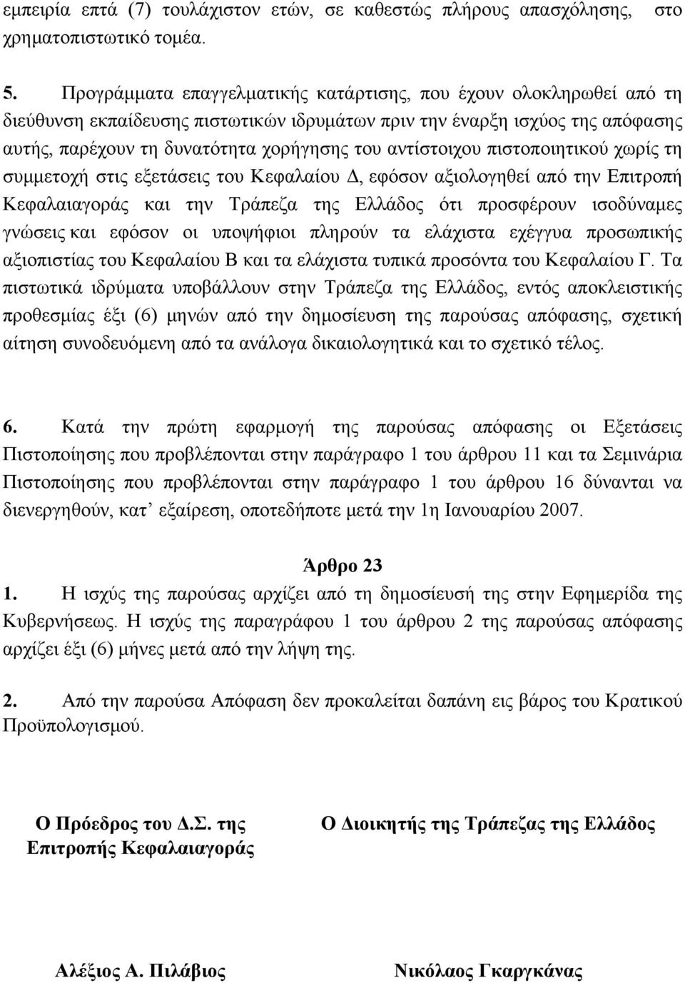 αντίστοιχου πιστοποιητικού χωρίς τη συµµετοχή στις εξετάσεις του Κεφαλαίου, εφόσον αξιολογηθεί από την Επιτροπή Κεφαλαιαγοράς και την Τράπεζα της Ελλάδος ότι προσφέρουν ισοδύναµες γνώσεις και εφόσον