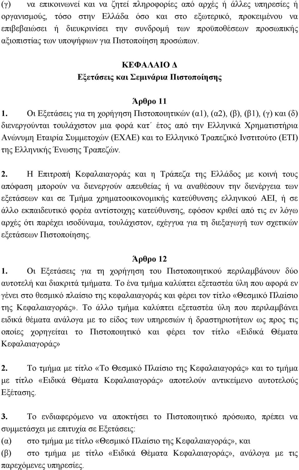 Οι Εξετάσεις για τη χορήγηση Πιστοποιητικών (α1), (α2), (β), (β1), (γ) και (δ) διενεργούνται τουλάχιστον µια φορά κατ έτος από την Ελληνικά Χρηµατιστήρια Ανώνυµη Εταιρία Συµµετοχών (ΕΧΑΕ) και το