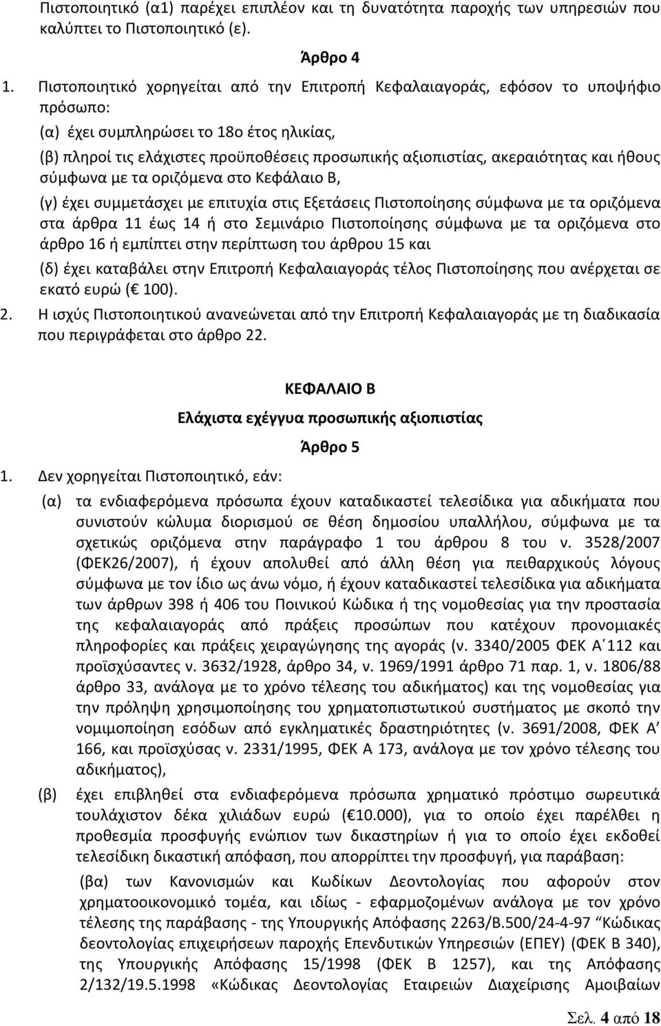 και ήθους σύμφωνα με τα οριζόμενα στο Κεφάλαιο Β, (γ) έχει συμμετάσχει με επιτυχία στις Εξετάσεις Πιστοποίησης σύμφωνα με τα οριζόμενα στα άρθρα 11 έως 14 ή στο Σεμινάριο Πιστοποίησης σύμφωνα με τα