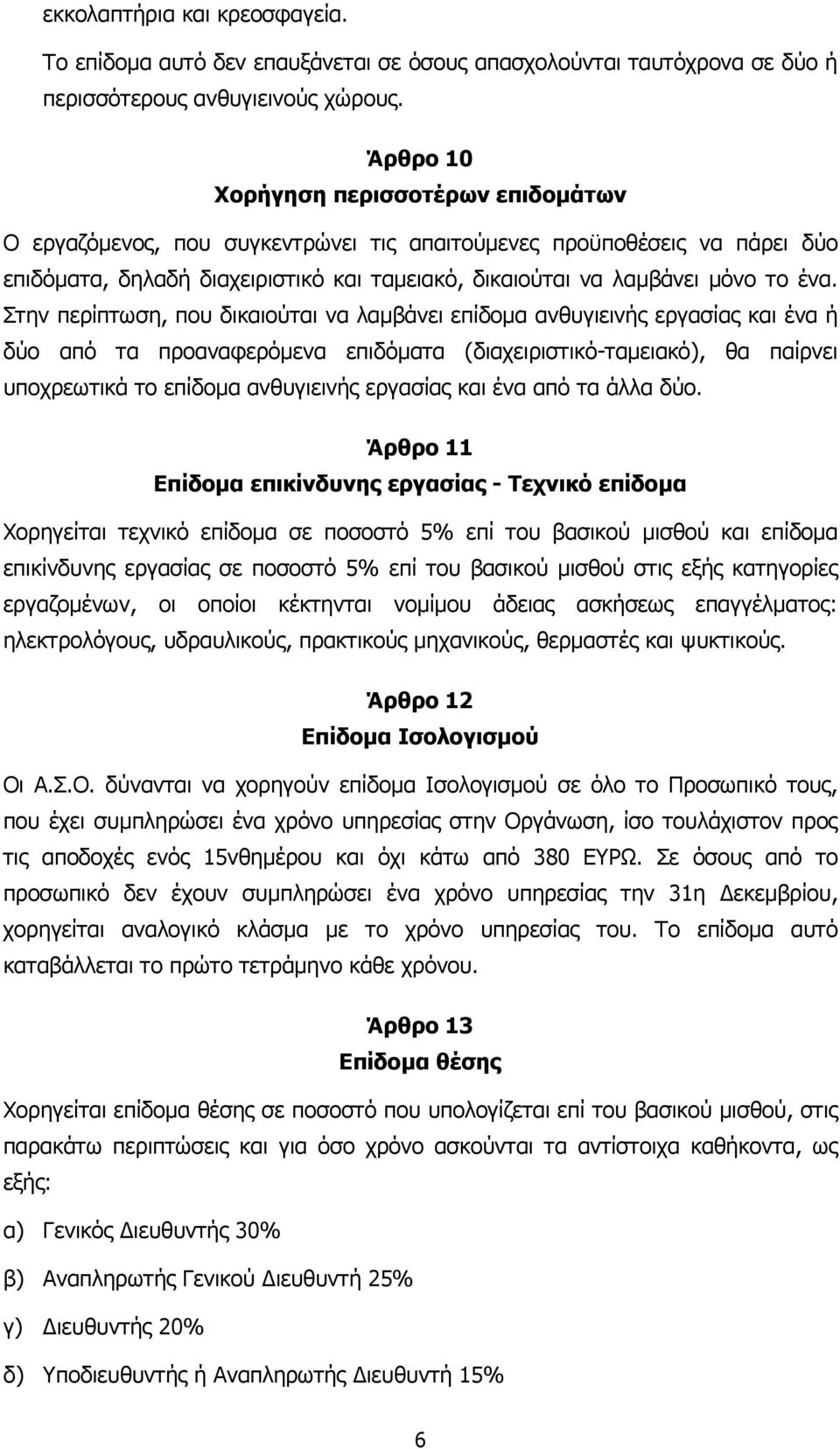 Στην περίπτωση, που δικαιούται να λαµβάνει επίδοµα ανθυγιεινής εργασίας και ένα ή δύο από τα προαναφερόµενα επιδόµατα (διαχειριστικό-ταµειακό), θα παίρνει υποχρεωτικά το επίδοµα ανθυγιεινής εργασίας