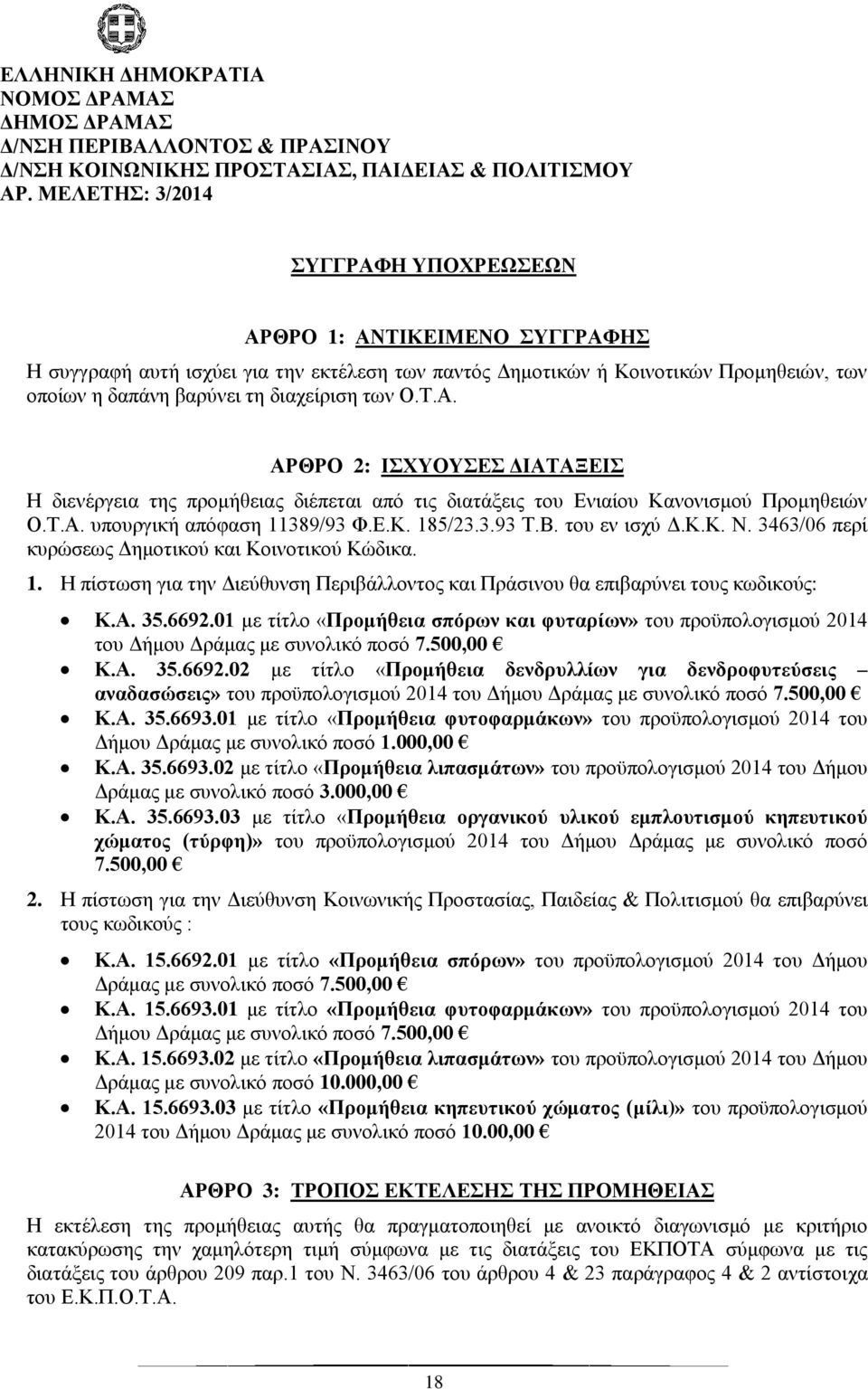 Ο.Τ.Α. ΑΡΘΡΟ 2: ΙΣΧΥΟΥΣΕΣ ΔΙΑΤΑΞΕΙΣ Η διενέργεια της προμήθειας διέπεται από τις διατάξεις του Ενιαίου Κανονισμού Προμηθειών Ο.Τ.Α. υπουργική απόφαση 11389/93 Φ.Ε.Κ. 185/23.3.93 Τ.Β. του εν ισχύ Δ.Κ.Κ. Ν.