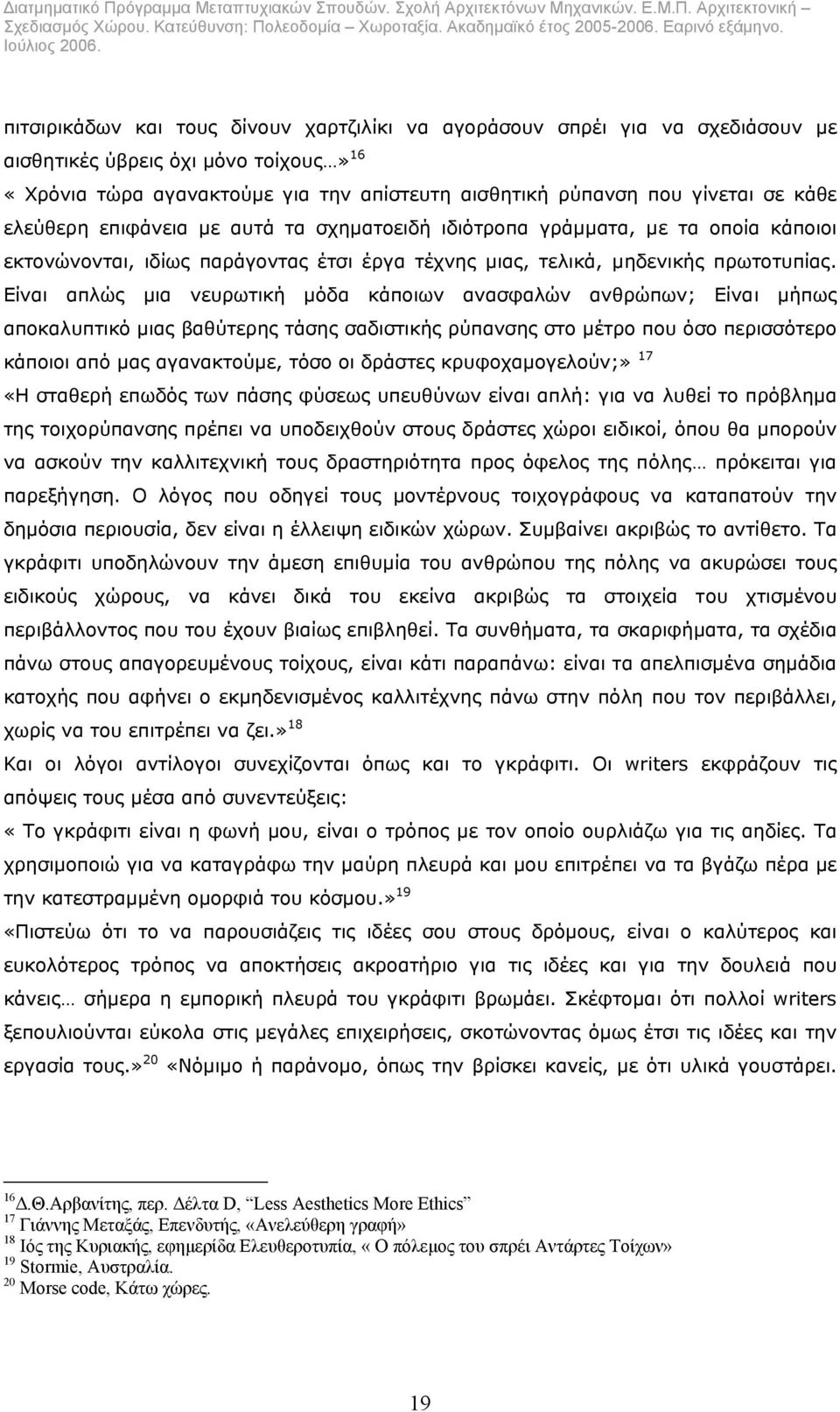 Είναι απλώς µια νευρωτική µόδα κάποιων ανασφαλών ανθρώπων; Είναι µήπως αποκαλυπτικό µιας βαθύτερης τάσης σαδιστικής ρύπανσης στο µέτρο που όσο περισσότερο κάποιοι από µας αγανακτούµε, τόσο οι δράστες