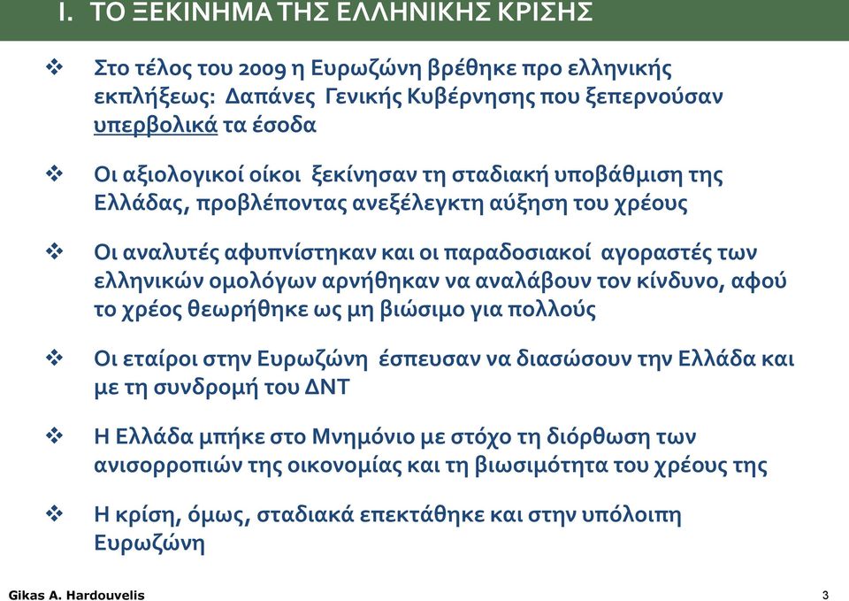 ελληνικών ομολόγων αρνήθηκαν να αναλάβουν τον κίνδυνο, αφού το χρέος θεωρήθηκε ως μη βιώσιμο για πολλούς Οι εταίροι στην Ευρωζώνη έσπευσαν να διασώσουν την Ελλάδα και με τη