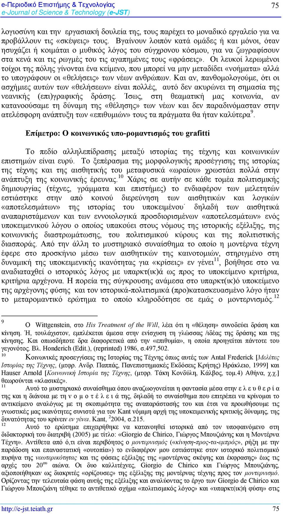 Οι λευκοί λερωμένοι τοίχοι της πόλης γίνονται ένα κείμενο, που μπορεί να μην μεταδίδει «νοήματα» αλλά το υπογράφουν οι «θελήσεις» των νέων ανθρώπων.