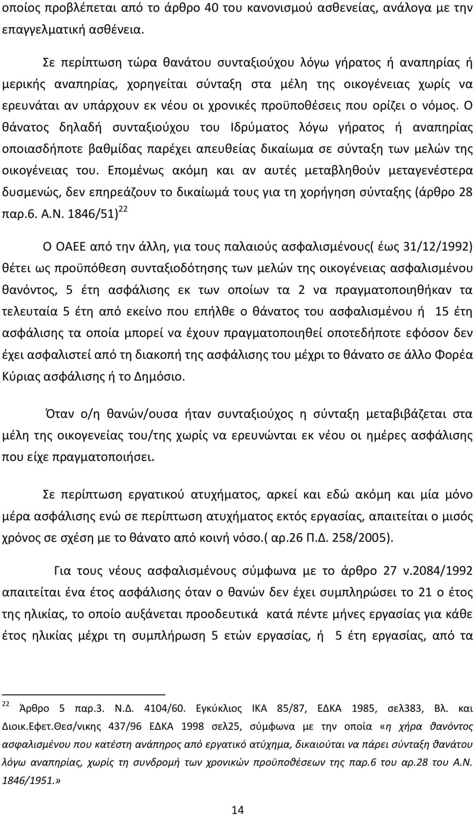 ορίζει ο νόμος. Ο θάνατος δηλαδή συνταξιούχου του Ιδρύματος λόγω γήρατος ή αναπηρίας οποιασδήποτε βαθμίδας παρέχει απευθείας δικαίωμα σε σύνταξη των μελών της οικογένειας του.