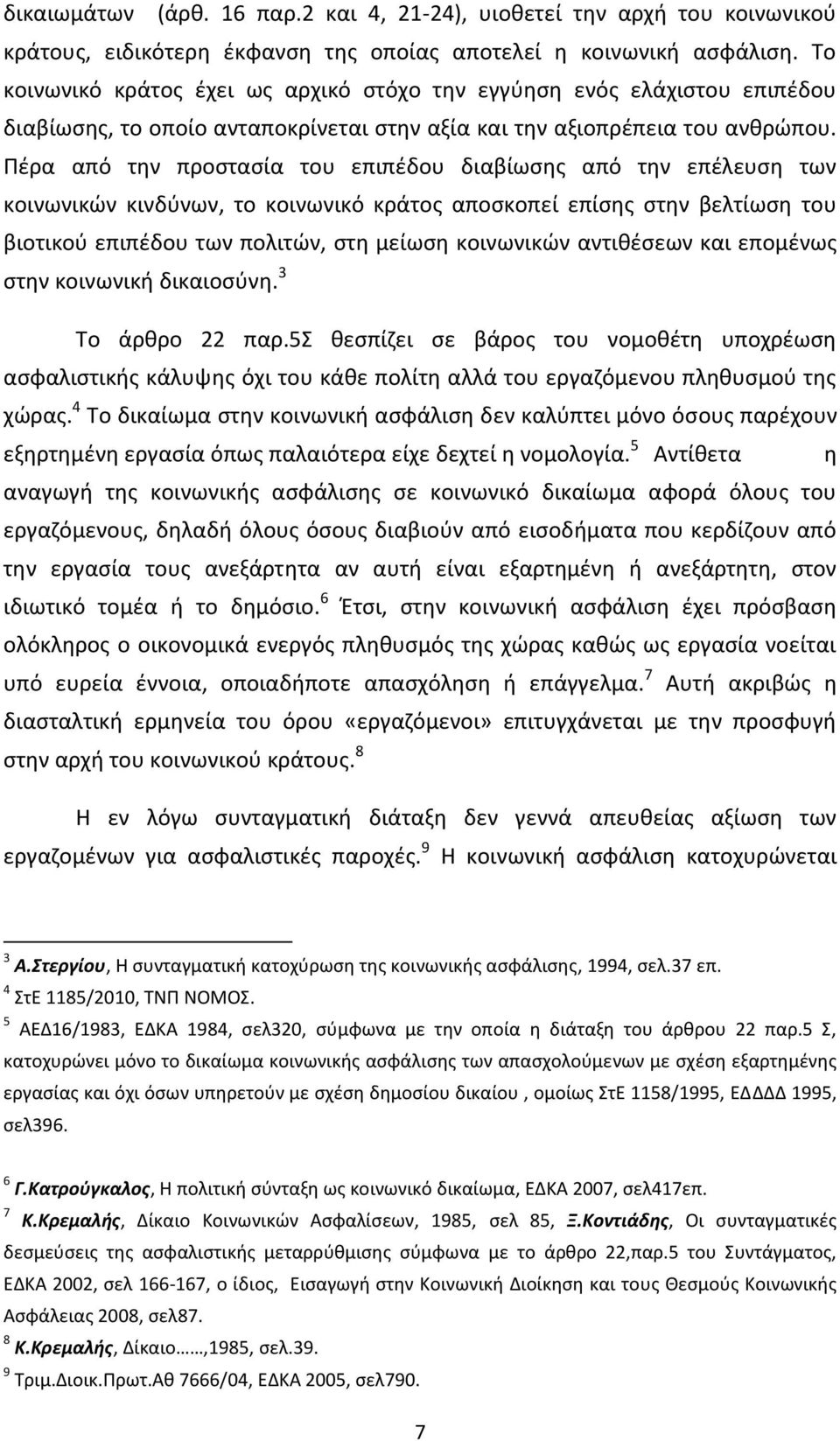 Πέρα από την προστασία του επιπέδου διαβίωσης από την επέλευση των κοινωνικών κινδύνων, το κοινωνικό κράτος αποσκοπεί επίσης στην βελτίωση του βιοτικού επιπέδου των πολιτών, στη μείωση κοινωνικών