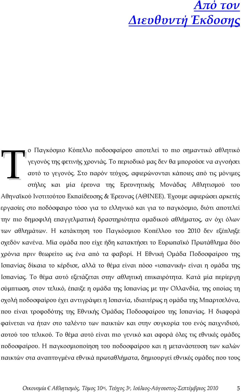 Έχουμε αφιερώσει αρκετές εργασίες στο ποδόσφαιρο τόσο για το ελληνικό και για το παγκόσμιο, διότι αποτελεί την πιο δημοφιλή επαγγελματική δραστηριότητα ομαδικού αθλήματος, αν όχι όλων των αθλημάτων.