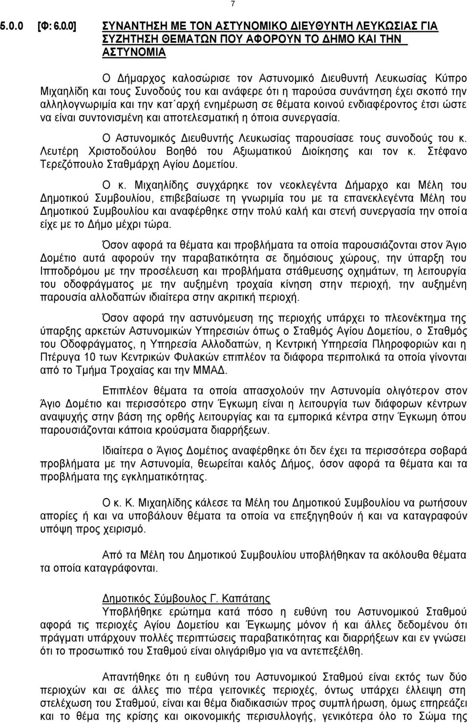 όποια συνεργασία. Ο Αστυνομικός Διευθυντής Λευκωσίας παρουσίασε τους συνοδούς του κ. Λευτέρη Χριστοδούλου Βοηθό του Αξιωματικού Διοίκησης και τον κ. Στέφανο Τερεζόπουλο Σταθμάρχη Αγίου Δομετίου. Ο κ.