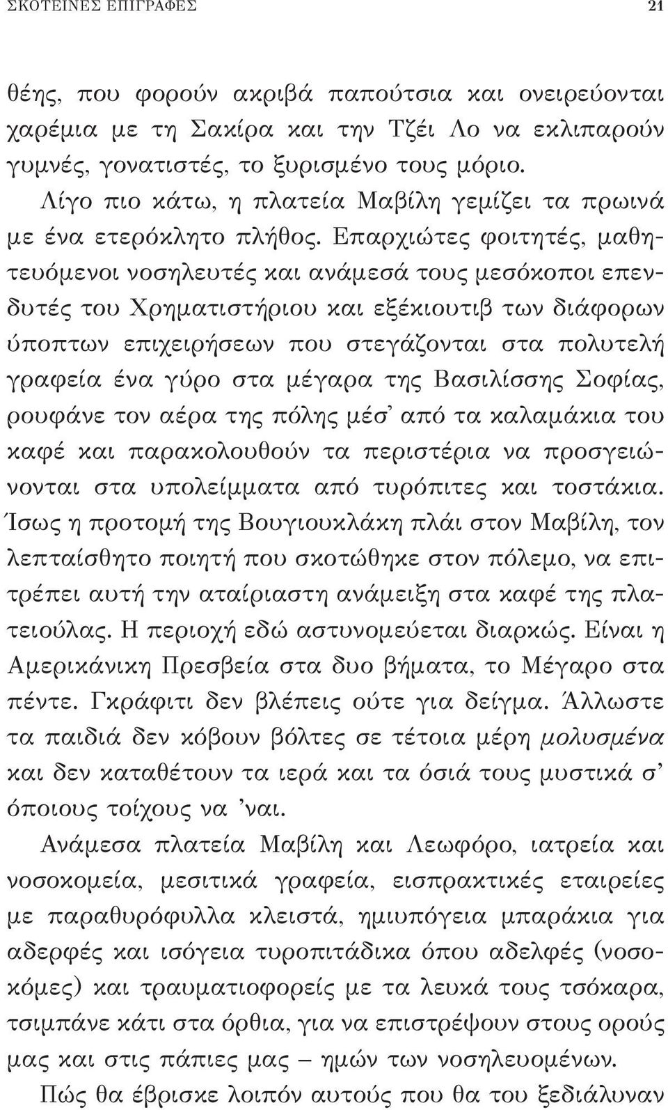 Επαρχιώτες φοιτητές, μαθητευόμενοι νοσηλευτές και ανάμεσά τους μεσόκοποι επενδυτές του Χρηματιστήριου και εξέκιουτιβ των διάφορων ύποπτων επιχειρήσεων που στεγάζονται στα πολυτελή γραφεία ένα γύρο