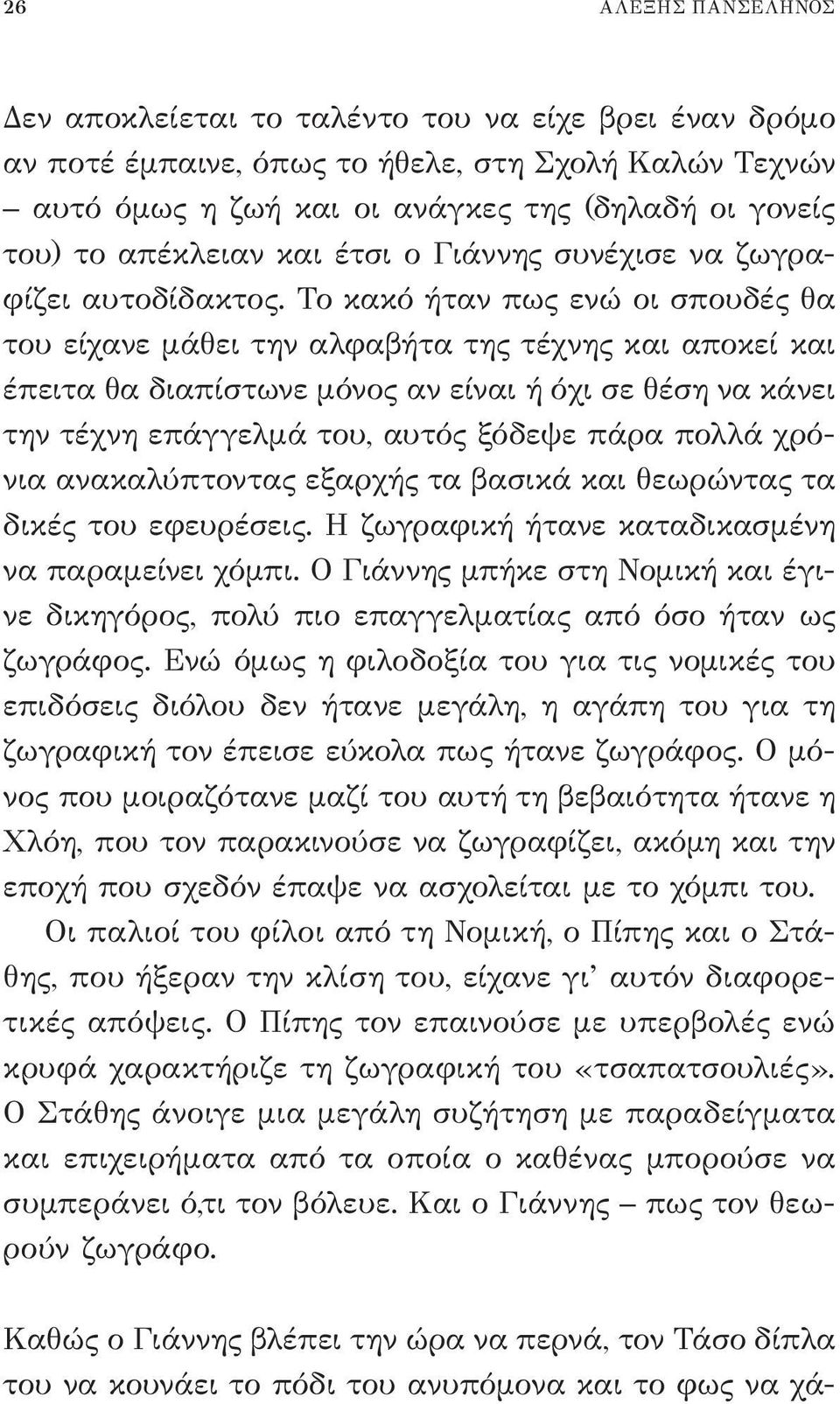 Το κακό ήταν πως ενώ οι σπουδές θα του είχανε μάθει την αλφαβήτα της τέχνης και αποκεί και έπειτα θα διαπίστωνε μόνος αν είναι ή όχι σε θέση να κάνει την τέχνη επάγγελμά του, αυτός ξόδεψε πάρα πολλά