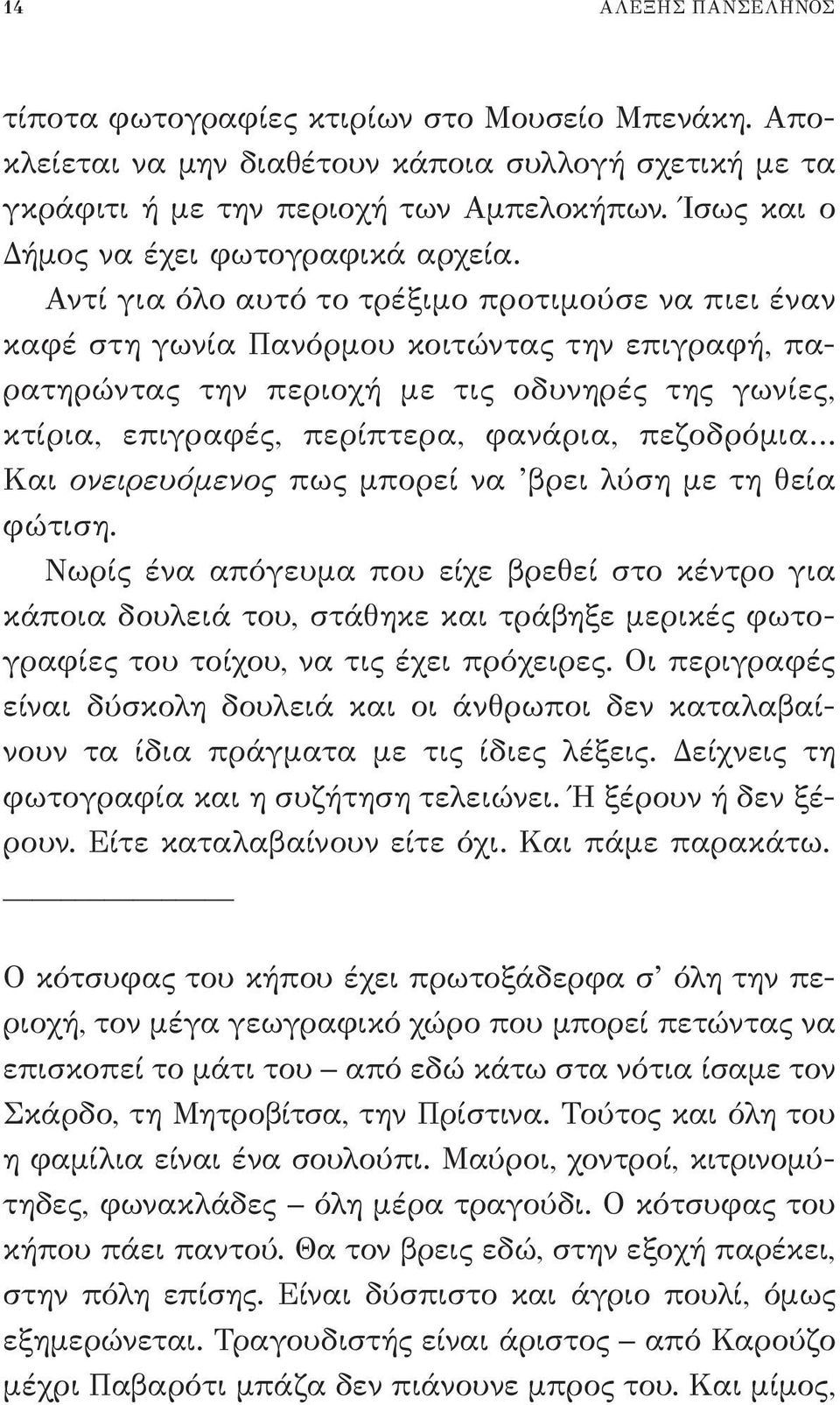 Αντί για όλο αυτό το τρέξιμο προτιμούσε να πιει έναν καφέ στη γωνία Πανόρμου κοιτώντας την επιγραφή, παρατηρώντας την περιοχή με τις οδυνηρές της γωνίες, κτίρια, επιγραφές, περίπτερα, φανάρια,