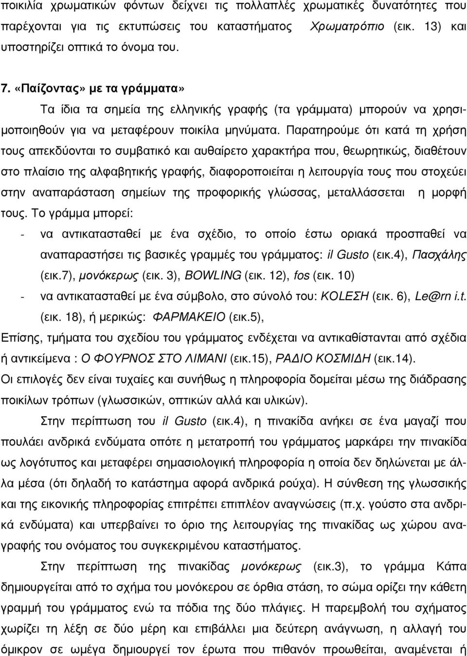 Παρατηρούµε ότι κατά τη χρήση τους απεκδύονται το συµβατικό και αυθαίρετο χαρακτήρα που, θεωρητικώς, διαθέτουν στο πλαίσιο της αλφαβητικής γραφής, διαφοροποιείται η λειτουργία τους που στοχεύει στην