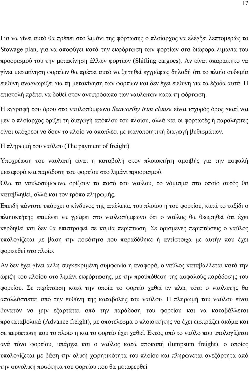 Αν είναι απαραίτητο να γίνει µετακίνηση φορτίων θα πρέπει αυτό να ζητηθεί εγγράφως δηλαδή ότι το πλοίο ουδεµία ευθύνη αναγνωρίζει για τη µετακίνηση των φορτίων και δεν έχει ευθύνη για τα έξοδα αυτά.