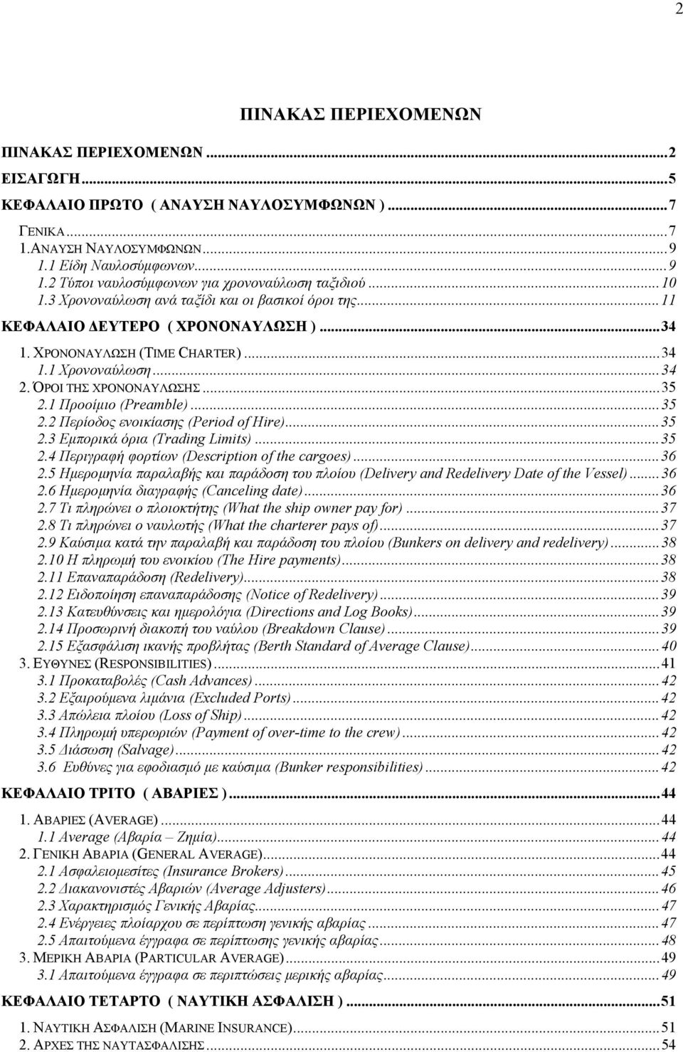 1 Προοίµιο (Preamble)...35 2.2 Περίοδος ενοικίασης (Period of Hire)...35 2.3 Εµπορικά όρια (Trading Limits)...35 2.4 Περιγραφή φορτίων (Description of the cargoes)...36 2.