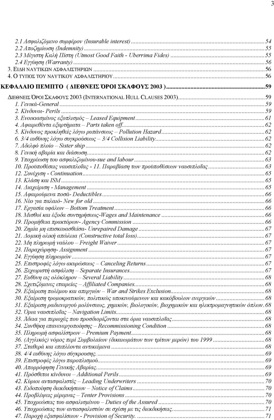 Γενικά-General...59 2. Κίνδυνοι- Perils...59 3. Ενοικιασµένος εξοπλισµός Leased Equipment...61 4. Αφαιρεθέντα εξαρτήµατα Parts taken off...62 5. Κίνδυνος προκληθείς λόγω ρυπάνσεως Pollution Hazard.